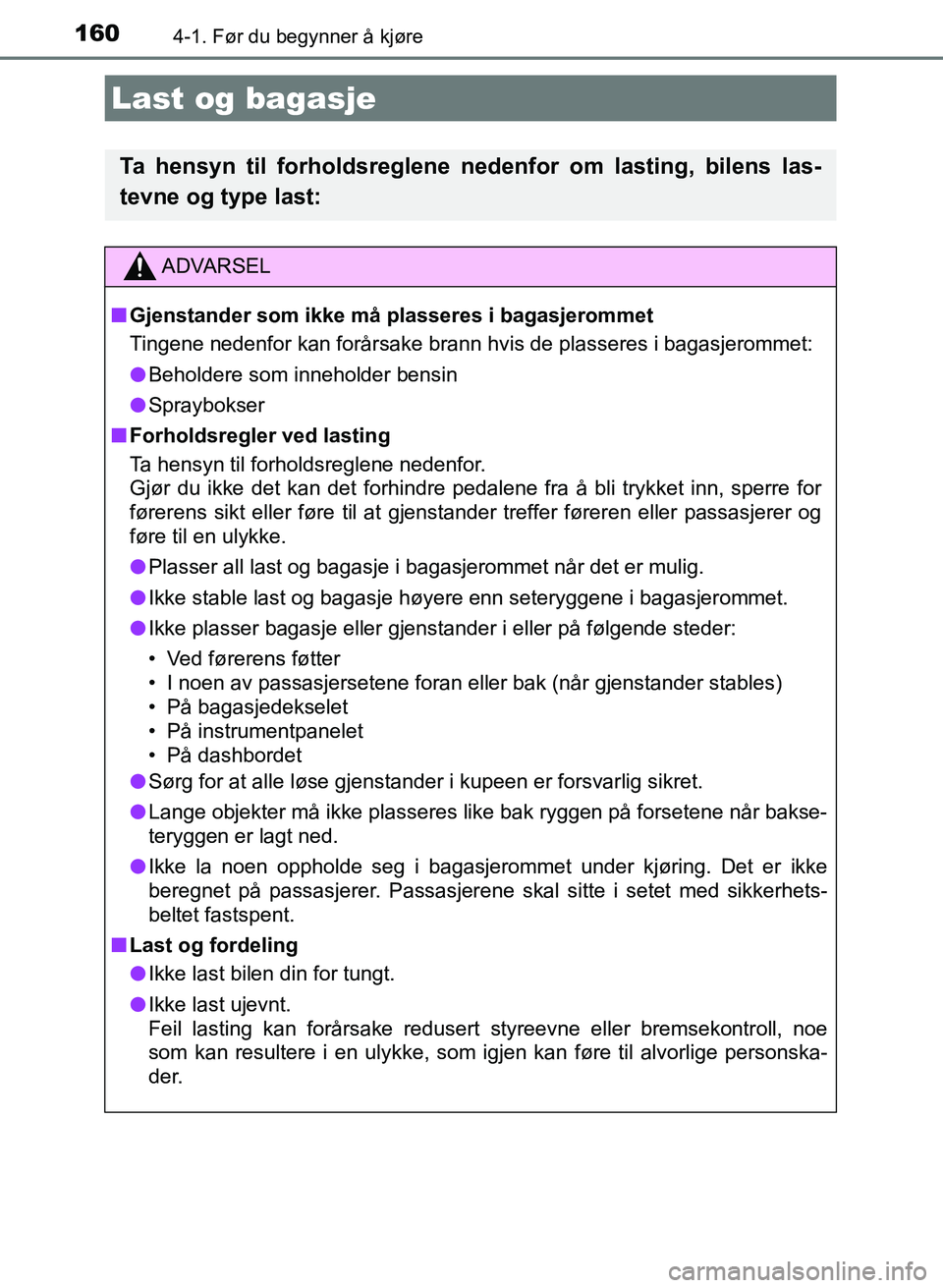 TOYOTA AURIS 2017 Instruksjoner for bruk (in Norwegian) 1604-1. Før du begynner å kjøre
UK AURIS_HB_EE (OM12K97NO)
Last og bagasje
Ta hensyn til forholdsreglene nedenfor om lasting, bilens las-
tevne og type last:
ADVARSEL
n Gjenstander som ikke må pl TOYOTA AURIS 2017 Instruksjoner for bruk (in Norwegian) 1604-1. Før du begynner å kjøre
UK AURIS_HB_EE (OM12K97NO)
Last og bagasje
Ta hensyn til forholdsreglene nedenfor om lasting, bilens las-
tevne og type last:
ADVARSEL
n Gjenstander som ikke må pl