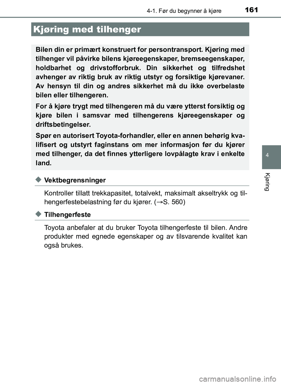 TOYOTA AURIS 2017 Instruksjoner for bruk (in Norwegian) 1614-1. Før du begynner å kjøre
UK AURIS_HB_EE (OM12K97NO)
4
Kjøring
uVektbegrensninger
Kontroller tillatt trekkapasitet, totalvekt, maksimalt akseltrykk og til-
hengerfestebelastning før du kj TOYOTA AURIS 2017 Instruksjoner for bruk (in Norwegian) 1614-1. Før du begynner å kjøre
UK AURIS_HB_EE (OM12K97NO)
4
Kjøring
uVektbegrensninger
Kontroller tillatt trekkapasitet, totalvekt, maksimalt akseltrykk og til-
hengerfestebelastning før du kj