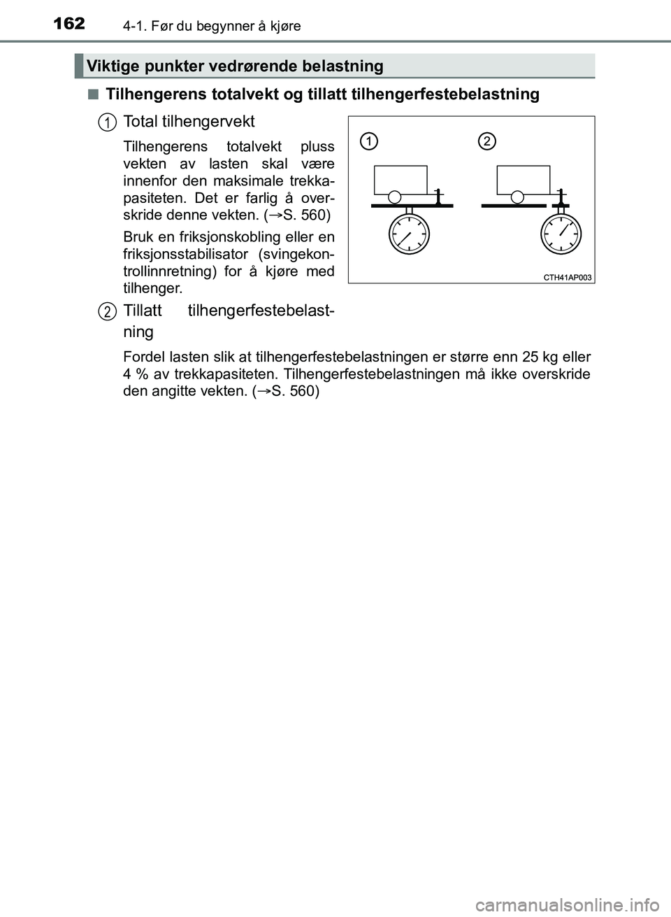 TOYOTA AURIS 2017 Instruksjoner for bruk (in Norwegian) 1624-1. Før du begynner å kjøre
UK AURIS_HB_EE (OM12K97NO)n
Tilhengerens totalvekt og till
att tilhengerfestebelastning
Total tilhengervekt
Tilhengerens totalvekt pluss
vekten av lasten skal være TOYOTA AURIS 2017 Instruksjoner for bruk (in Norwegian) 1624-1. Før du begynner å kjøre
UK AURIS_HB_EE (OM12K97NO)n
Tilhengerens totalvekt og till
att tilhengerfestebelastning
Total tilhengervekt
Tilhengerens totalvekt pluss
vekten av lasten skal være