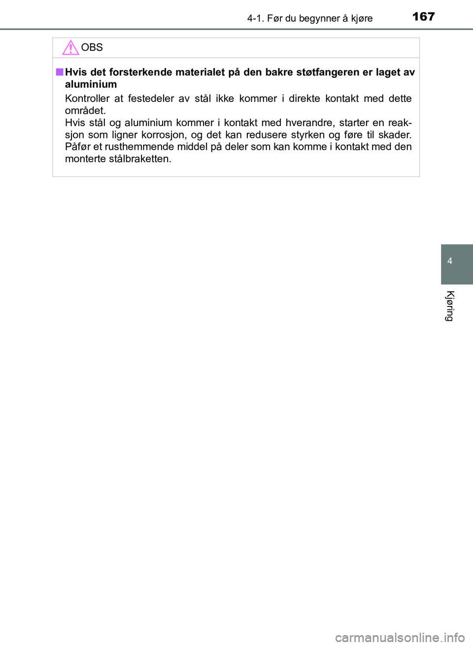 TOYOTA AURIS 2017 Instruksjoner for bruk (in Norwegian) 1674-1. Før du begynner å kjøre
UK AURIS_HB_EE (OM12K97NO)
4
Kjøring
OBS
nHvis det forsterkende materialet på den bakre støtfangeren er laget av
aluminium
Kontroller at festedeler av stål i k TOYOTA AURIS 2017 Instruksjoner for bruk (in Norwegian) 1674-1. Før du begynner å kjøre
UK AURIS_HB_EE (OM12K97NO)
4
Kjøring
OBS
nHvis det forsterkende materialet på den bakre støtfangeren er laget av
aluminium
Kontroller at festedeler av stål i k