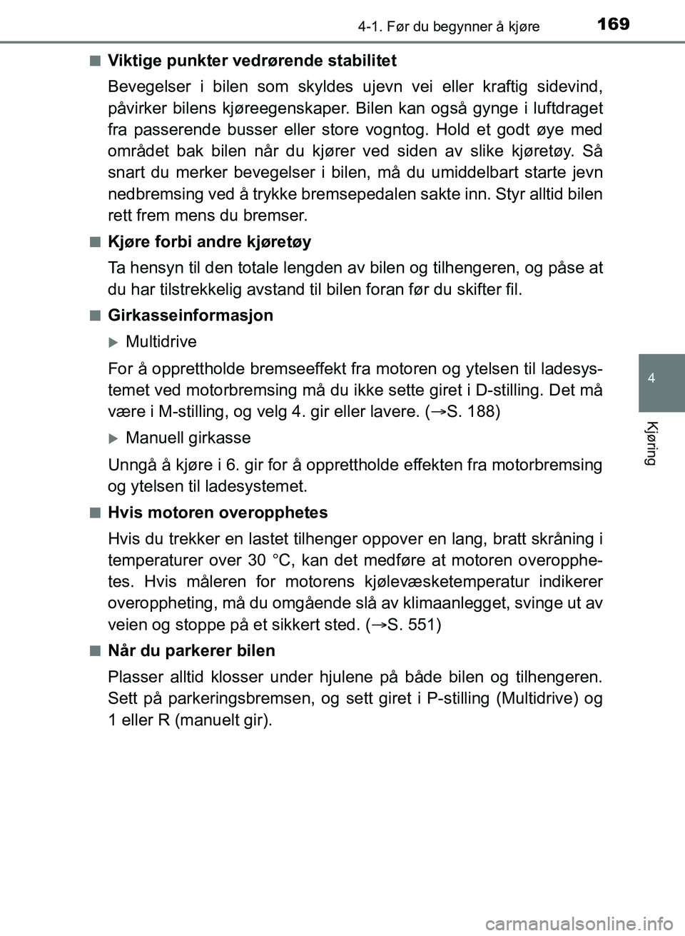 TOYOTA AURIS 2017 Instruksjoner for bruk (in Norwegian) 1694-1. Før du begynner å kjøre
UK AURIS_HB_EE (OM12K97NO)
4
Kjøring
nViktige punkter vedrørende stabilitet
Bevegelser i bilen som skyldes ujevn vei eller kraftig sidevind,
påvirker bilens kjø TOYOTA AURIS 2017 Instruksjoner for bruk (in Norwegian) 1694-1. Før du begynner å kjøre
UK AURIS_HB_EE (OM12K97NO)
4
Kjøring
nViktige punkter vedrørende stabilitet
Bevegelser i bilen som skyldes ujevn vei eller kraftig sidevind,
påvirker bilens kjø