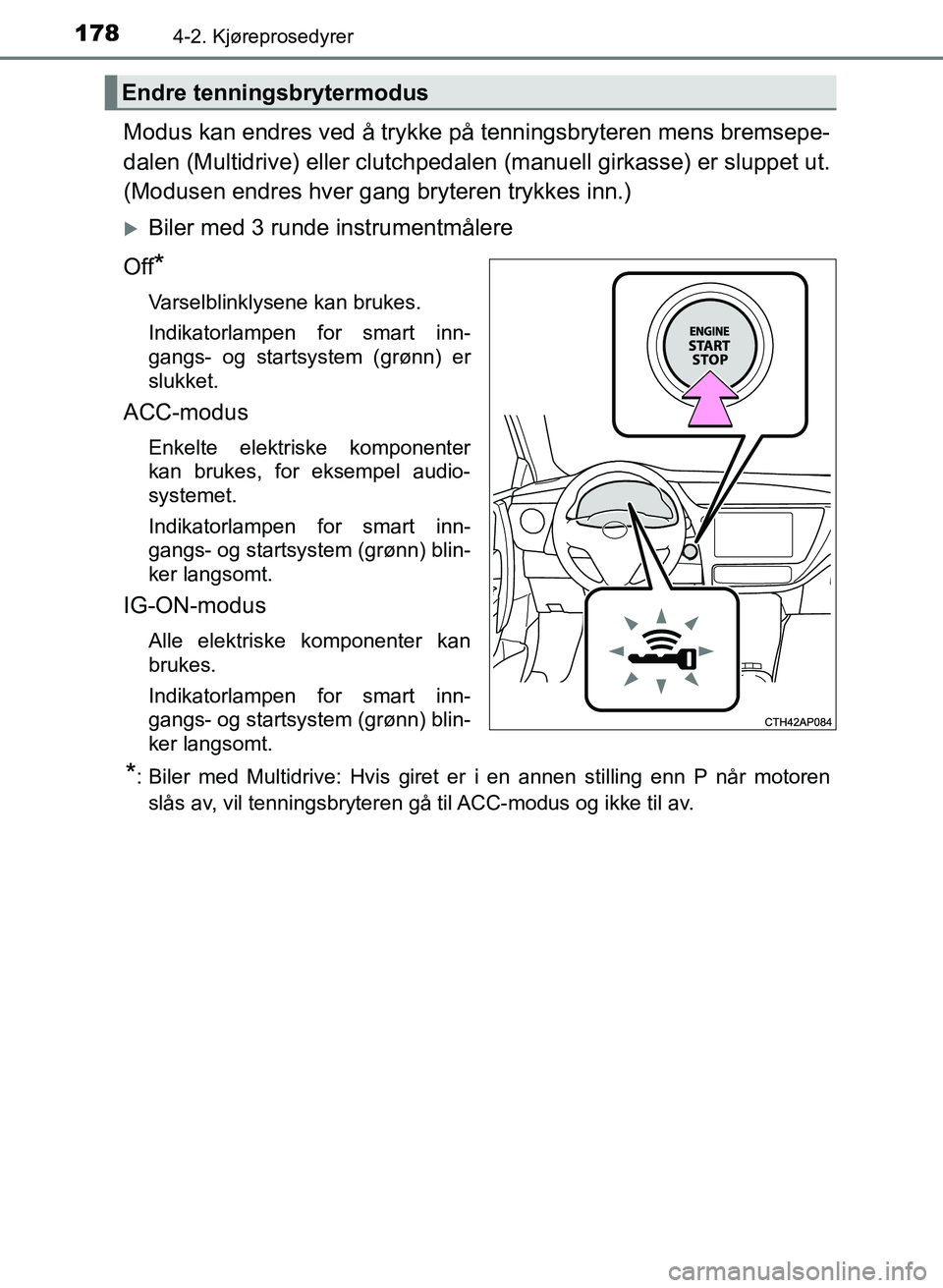 TOYOTA AURIS 2017 Instruksjoner for bruk (in Norwegian) 1784-2. Kjøreprosedyrer
UK AURIS_HB_EE (OM12K97NO)
Modus kan endres ved å trykke på tenningsbryteren mens bremsepe-
dalen (Multidrive) eller clutchpedalen (manuell girkasse) er sluppet ut.
(Modus TOYOTA AURIS 2017 Instruksjoner for bruk (in Norwegian) 1784-2. Kjøreprosedyrer
UK AURIS_HB_EE (OM12K97NO)
Modus kan endres ved å trykke på tenningsbryteren mens bremsepe-
dalen (Multidrive) eller clutchpedalen (manuell girkasse) er sluppet ut.
(Modus