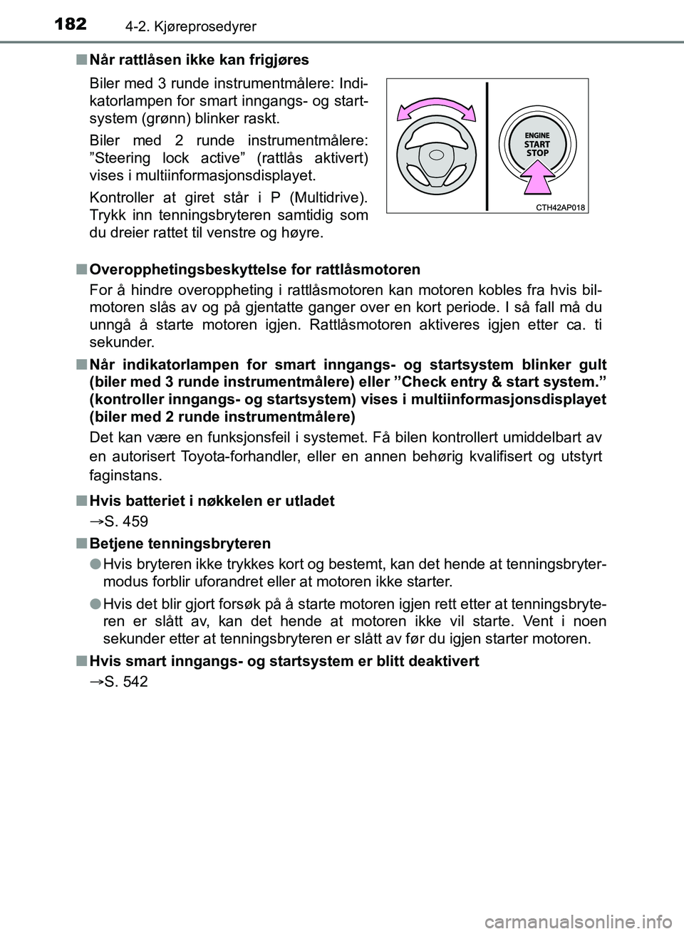 TOYOTA AURIS 2017  Instruksjoner for bruk (in Norwegian) 1824-2. Kjøreprosedyrer
UK AURIS_HB_EE  (OM12K97NO)n
Når rattlåsen ikke kan frigjøres
n Overopphetingsbeskyttelse for rattlåsmotoren
For å hindre overoppheting i rattlåsmotor en kan motoren kob