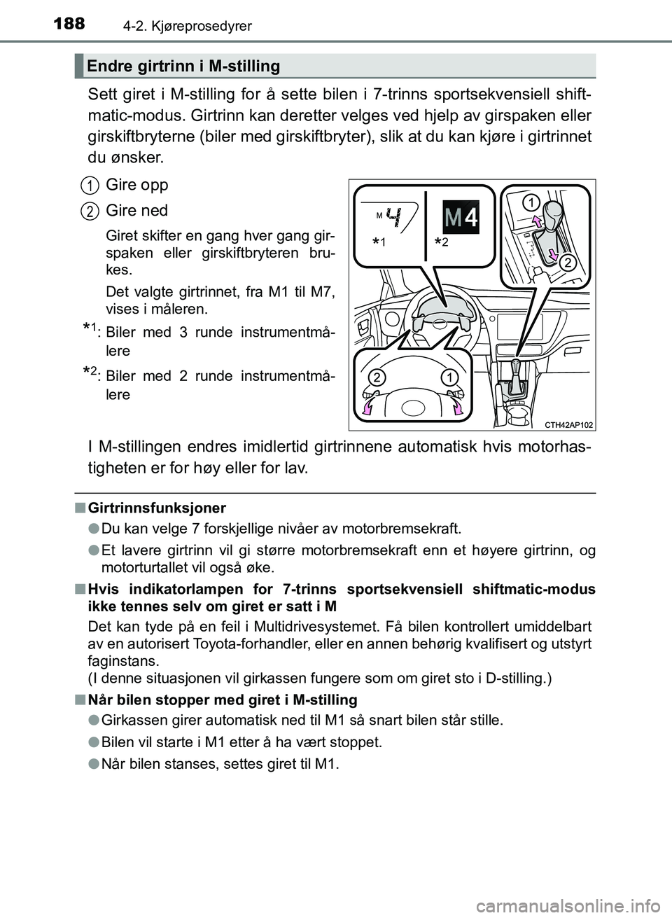 TOYOTA AURIS 2017 Instruksjoner for bruk (in Norwegian) 1884-2. Kjøreprosedyrer
UK AURIS_HB_EE (OM12K97NO)
Sett giret i M-stilling for å sette bilen i 7-trinns sportsekvensiell shift-
matic-modus. Girtrinn kan deretter ve lges ved hjelp av girspaken ell TOYOTA AURIS 2017 Instruksjoner for bruk (in Norwegian) 1884-2. Kjøreprosedyrer
UK AURIS_HB_EE (OM12K97NO)
Sett giret i M-stilling for å sette bilen i 7-trinns sportsekvensiell shift-
matic-modus. Girtrinn kan deretter ve lges ved hjelp av girspaken ell