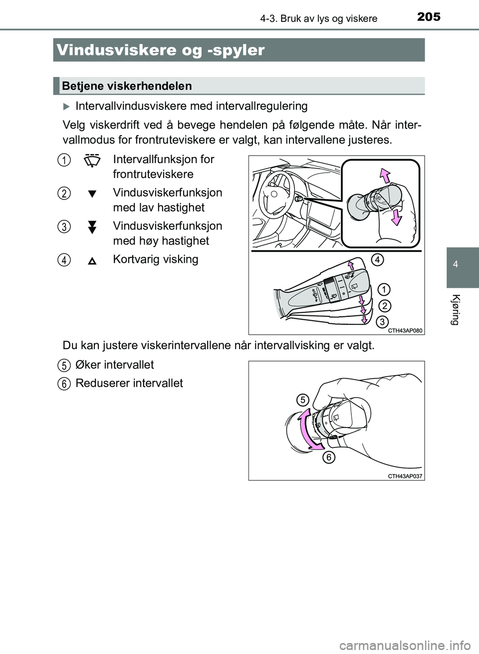 TOYOTA AURIS 2017 Instruksjoner for bruk (in Norwegian) 2054-3. Bruk av lys og viskere
UK AURIS_HB_EE (OM12K97NO)
4
Kjøring
Intervallvindusviskere med intervallregulering
Velg viskerdrift ved å bevege hen delen på følgende måte. Når inter-
vallmo TOYOTA AURIS 2017 Instruksjoner for bruk (in Norwegian) 2054-3. Bruk av lys og viskere
UK AURIS_HB_EE (OM12K97NO)
4
Kjøring
Intervallvindusviskere med intervallregulering
Velg viskerdrift ved å bevege hen delen på følgende måte. Når inter-
vallmo