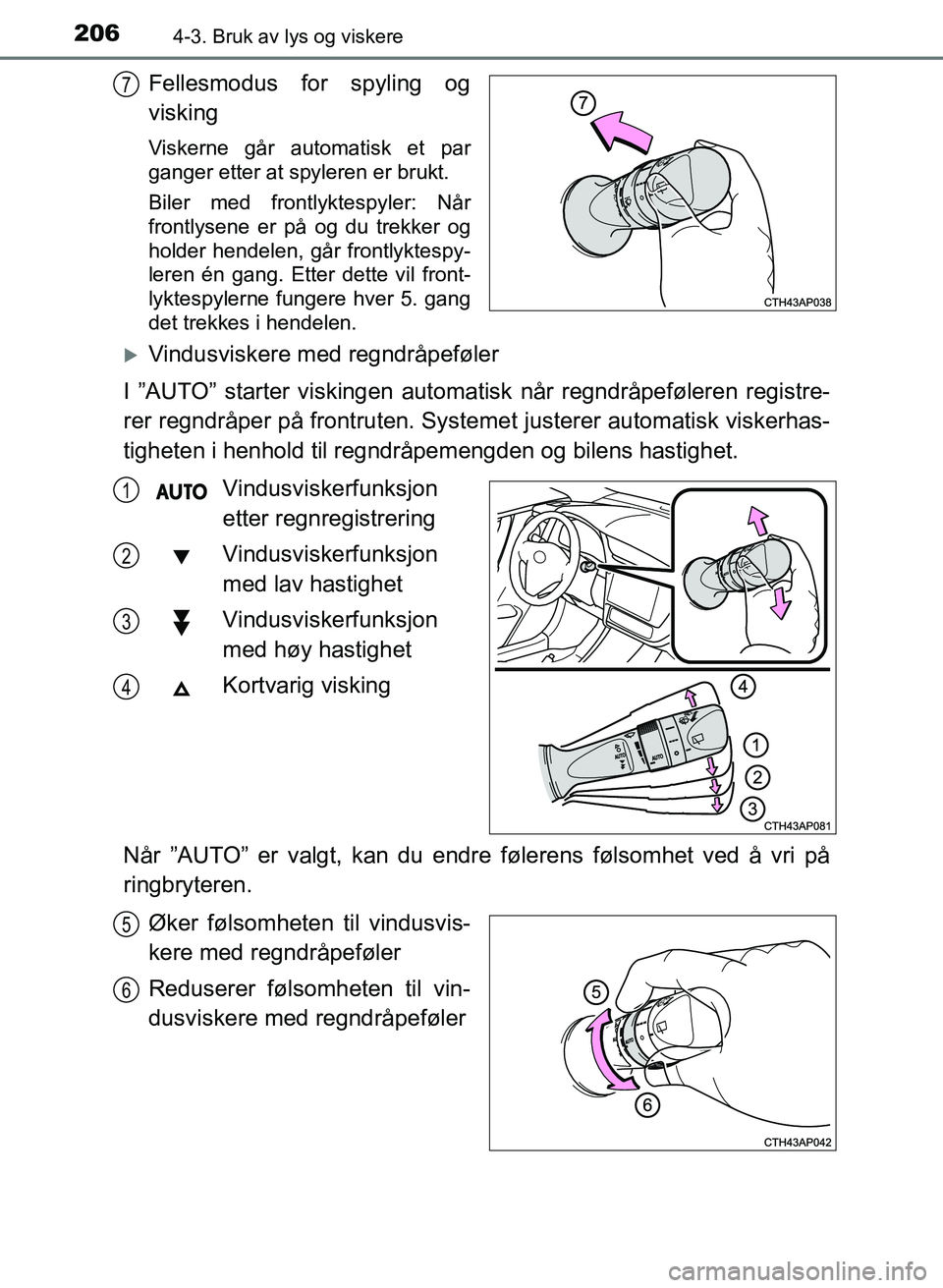 TOYOTA AURIS 2017 Instruksjoner for bruk (in Norwegian) 2064-3. Bruk av lys og viskere
UK AURIS_HB_EE (OM12K97NO)
Fellesmodus for spyling og
visking
Viskerne går automatisk et par
ganger etter at spyleren er brukt.
Biler med frontlyktespyler: Når
frontl TOYOTA AURIS 2017 Instruksjoner for bruk (in Norwegian) 2064-3. Bruk av lys og viskere
UK AURIS_HB_EE (OM12K97NO)
Fellesmodus for spyling og
visking
Viskerne går automatisk et par
ganger etter at spyleren er brukt.
Biler med frontlyktespyler: Når
frontl