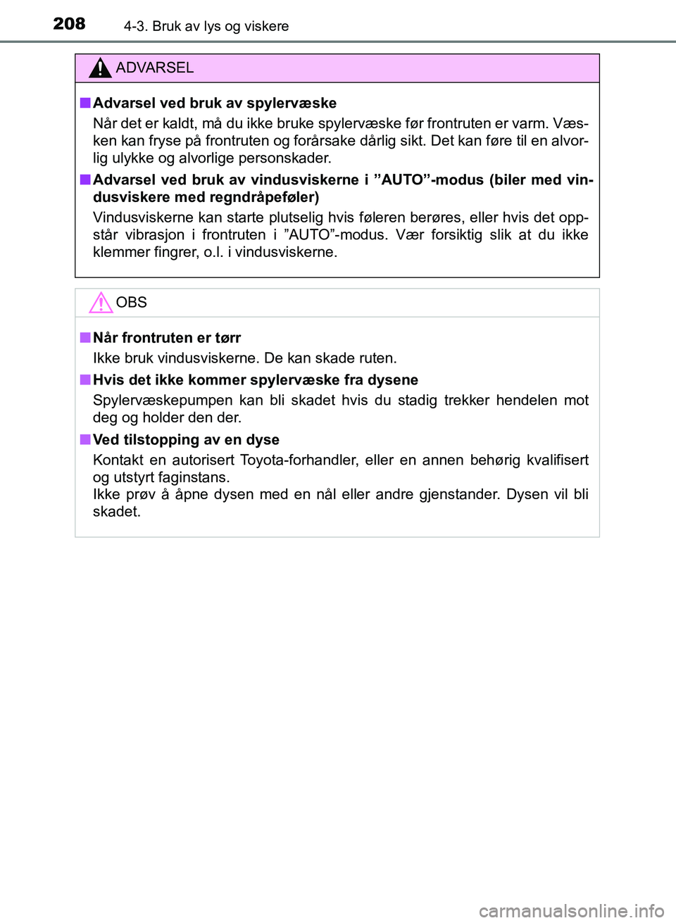 TOYOTA AURIS 2017 Instruksjoner for bruk (in Norwegian) 2084-3. Bruk av lys og viskere
UK AURIS_HB_EE (OM12K97NO)
ADVARSEL
nAdvarsel ved bruk av spylervæske
Når det er kaldt, må du ikke bruke spylervæske før frontrute\
n er varm. Væs-
ken kan fryse TOYOTA AURIS 2017 Instruksjoner for bruk (in Norwegian) 2084-3. Bruk av lys og viskere
UK AURIS_HB_EE (OM12K97NO)
ADVARSEL
nAdvarsel ved bruk av spylervæske
Når det er kaldt, må du ikke bruke spylervæske før frontrute\
n er varm. Væs-
ken kan fryse