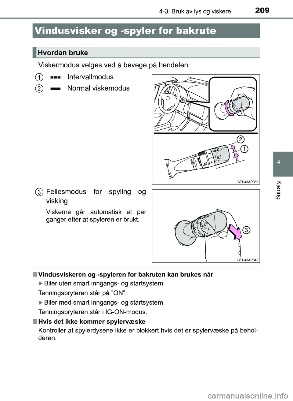 TOYOTA AURIS 2017 Instruksjoner for bruk (in Norwegian) 2094-3. Bruk av lys og viskere
UK AURIS_HB_EE (OM12K97NO)
4
Kjøring
Viskermodus velges ved å bevege på hendelen:
Intervallmodus
Normal viskemodus
Fellesmodus for spyling og
visking
Viskerne går a TOYOTA AURIS 2017 Instruksjoner for bruk (in Norwegian) 2094-3. Bruk av lys og viskere
UK AURIS_HB_EE (OM12K97NO)
4
Kjøring
Viskermodus velges ved å bevege på hendelen:
Intervallmodus
Normal viskemodus
Fellesmodus for spyling og
visking
Viskerne går a