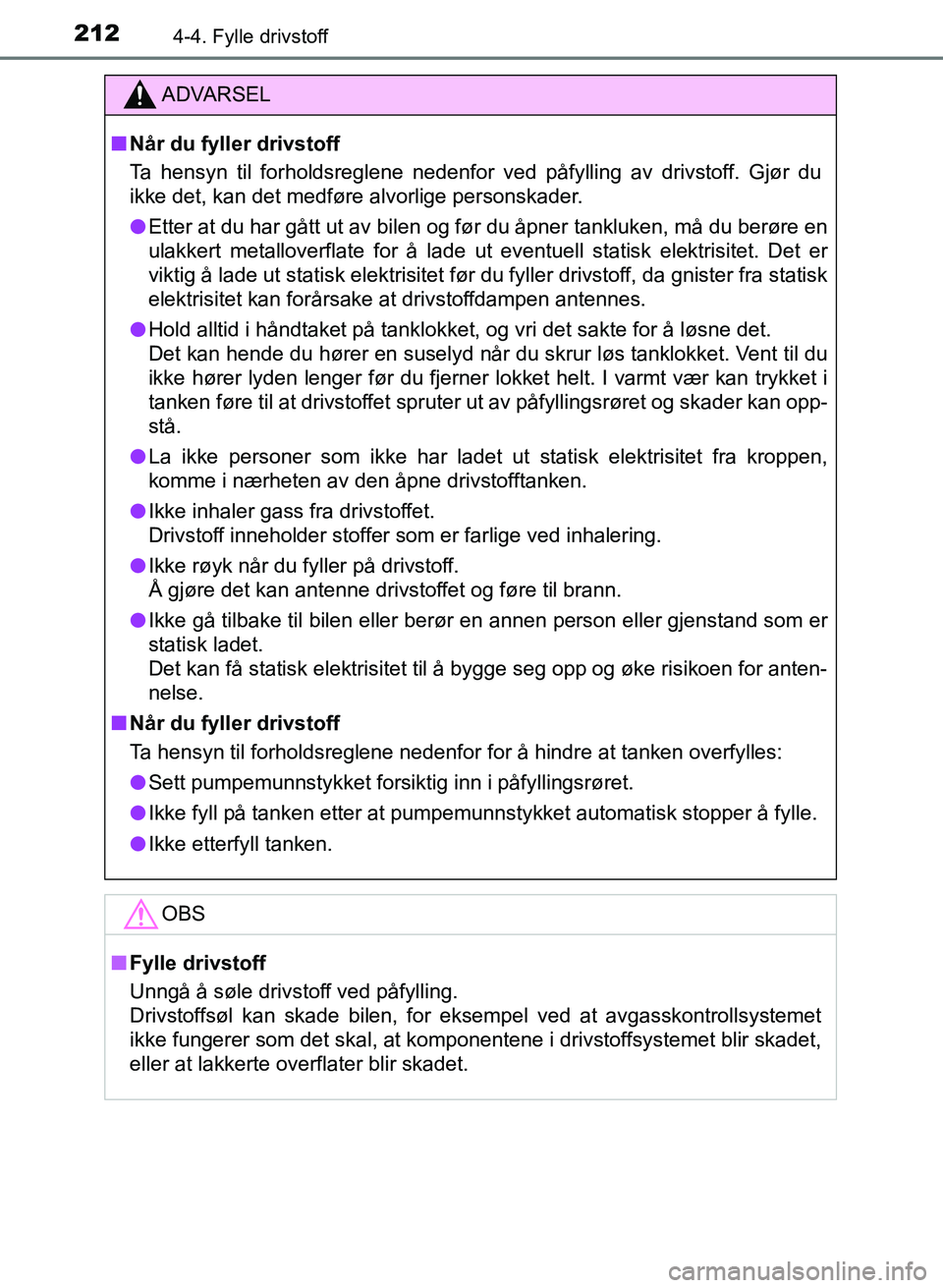 TOYOTA AURIS 2017  Instruksjoner for bruk (in Norwegian) 2124-4. Fylle drivstoff
UK AURIS_HB_EE  (OM12K97NO)
ADVARSEL
nNår du fyller drivstoff
Ta hensyn til forholdsreglene nedenfor ved påfylling av drivstoff. Gjør du
ikke det, kan det medføre alvorlige