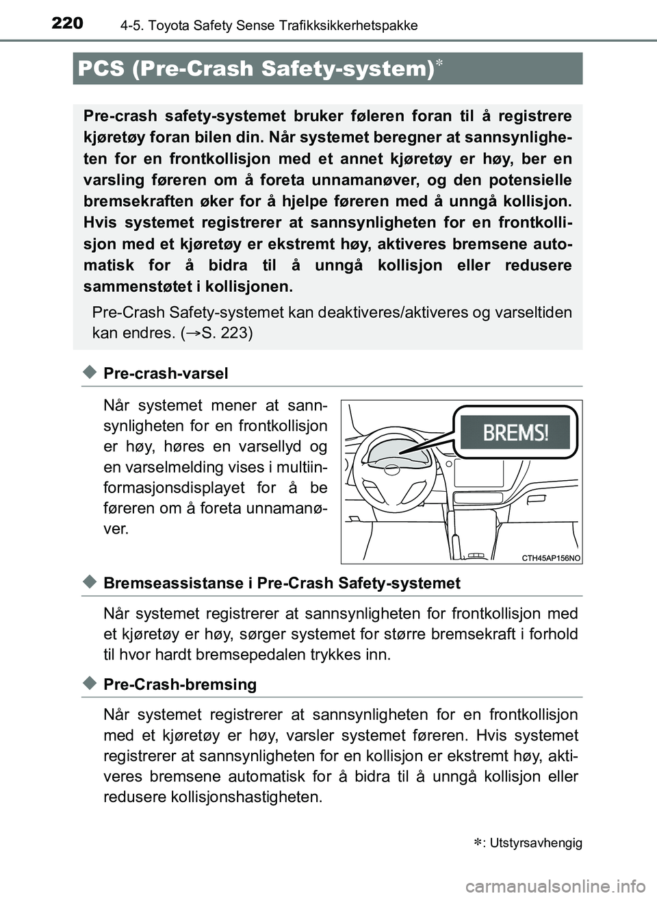 TOYOTA AURIS 2017 Instruksjoner for bruk (in Norwegian) 2204-5. Toyota Safety Sense Trafikksikkerhetspakke
UK AURIS_HB_EE (OM12K97NO)
uPre-crash-varsel
Når systemet mener at sann-
synligheten for en frontkollisjon
er høy, høres en varsellyd og
en varse TOYOTA AURIS 2017 Instruksjoner for bruk (in Norwegian) 2204-5. Toyota Safety Sense Trafikksikkerhetspakke
UK AURIS_HB_EE (OM12K97NO)
uPre-crash-varsel
Når systemet mener at sann-
synligheten for en frontkollisjon
er høy, høres en varsellyd og
en varse