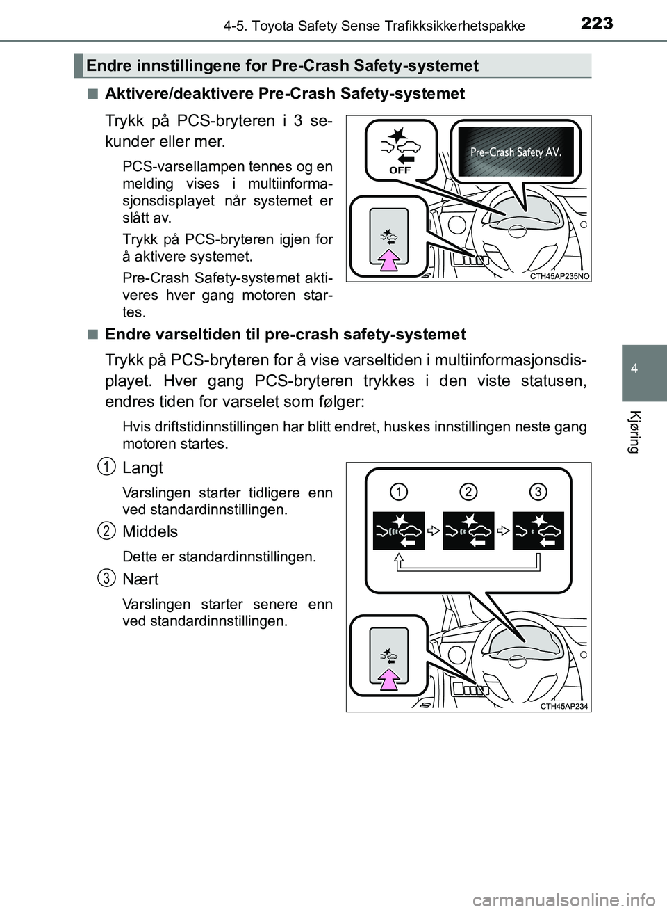 TOYOTA AURIS 2017 Instruksjoner for bruk (in Norwegian) 2234-5. Toyota Safety Sense Trafikksikkerhetspakke
UK AURIS_HB_EE (OM12K97NO)
4
Kjøring
nAktivere/deaktivere Pre-Crash Safety-systemet
Trykk på PCS-bryteren i 3 se-
kunder eller mer.
PCS-varsellamp TOYOTA AURIS 2017 Instruksjoner for bruk (in Norwegian) 2234-5. Toyota Safety Sense Trafikksikkerhetspakke
UK AURIS_HB_EE (OM12K97NO)
4
Kjøring
nAktivere/deaktivere Pre-Crash Safety-systemet
Trykk på PCS-bryteren i 3 se-
kunder eller mer.
PCS-varsellamp