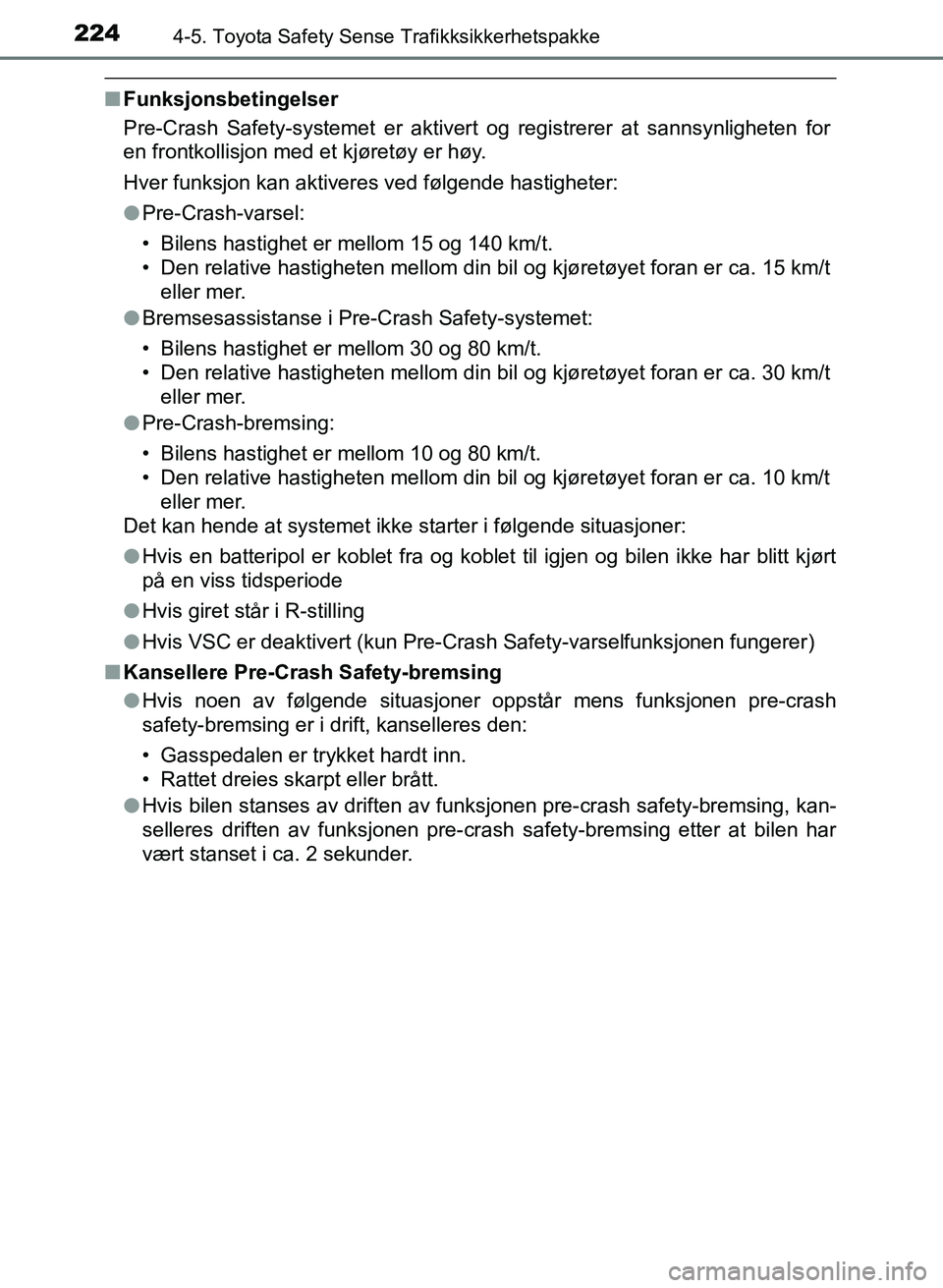 TOYOTA AURIS 2017 Instruksjoner for bruk (in Norwegian) 2244-5. Toyota Safety Sense Trafikksikkerhetspakke
UK AURIS_HB_EE (OM12K97NO)
nFunksjonsbetingelser
Pre-Crash Safety-systemet er aktivert og registrerer at sannsynligheten for
en frontkollisjon med e TOYOTA AURIS 2017 Instruksjoner for bruk (in Norwegian) 2244-5. Toyota Safety Sense Trafikksikkerhetspakke
UK AURIS_HB_EE (OM12K97NO)
nFunksjonsbetingelser
Pre-Crash Safety-systemet er aktivert og registrerer at sannsynligheten for
en frontkollisjon med e