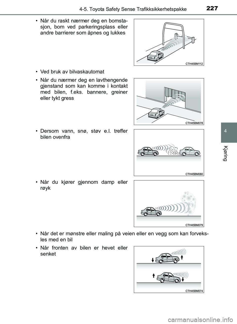 TOYOTA AURIS 2017 Instruksjoner for bruk (in Norwegian) 2274-5. Toyota Safety Sense Trafikksikkerhetspakke
UK AURIS_HB_EE (OM12K97NO)
4
Kjøring
• Ved bruk av bilvaskautomat
• Når det er mønstre eller maling på veien eller en vegg som kan forveks-
TOYOTA AURIS 2017 Instruksjoner for bruk (in Norwegian) 2274-5. Toyota Safety Sense Trafikksikkerhetspakke
UK AURIS_HB_EE (OM12K97NO)
4
Kjøring
• Ved bruk av bilvaskautomat
• Når det er mønstre eller maling på veien eller en vegg som kan forveks-