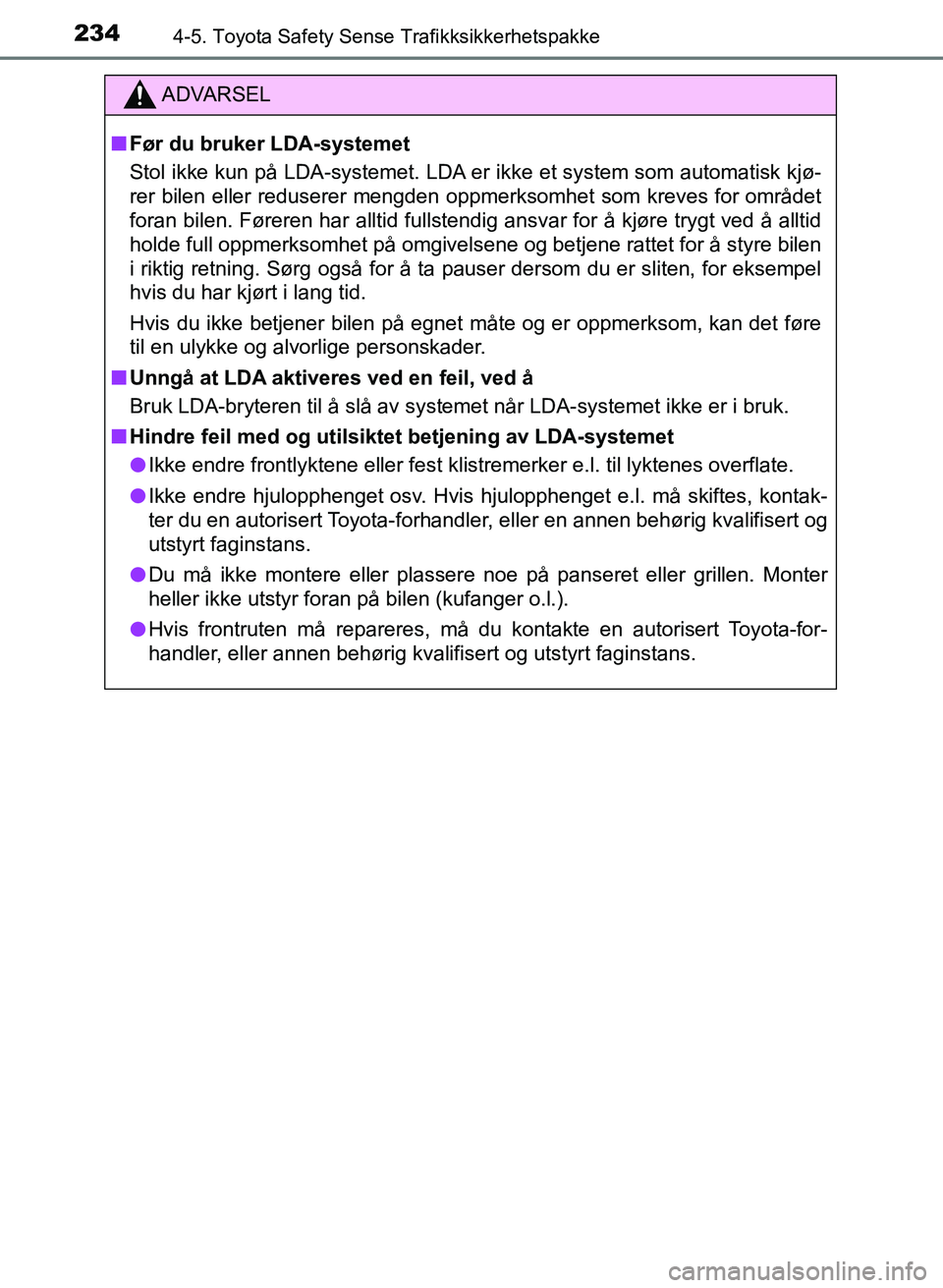 TOYOTA AURIS 2017 Instruksjoner for bruk (in Norwegian) 2344-5. Toyota Safety Sense Trafikksikkerhetspakke
UK AURIS_HB_EE (OM12K97NO)
ADVARSEL
nFør du bruker LDA-systemet
Stol ikke kun på LDA-systemet. LDA er ikke et system som automatisk kjø-
rer bile TOYOTA AURIS 2017 Instruksjoner for bruk (in Norwegian) 2344-5. Toyota Safety Sense Trafikksikkerhetspakke
UK AURIS_HB_EE (OM12K97NO)
ADVARSEL
nFør du bruker LDA-systemet
Stol ikke kun på LDA-systemet. LDA er ikke et system som automatisk kjø-
rer bile