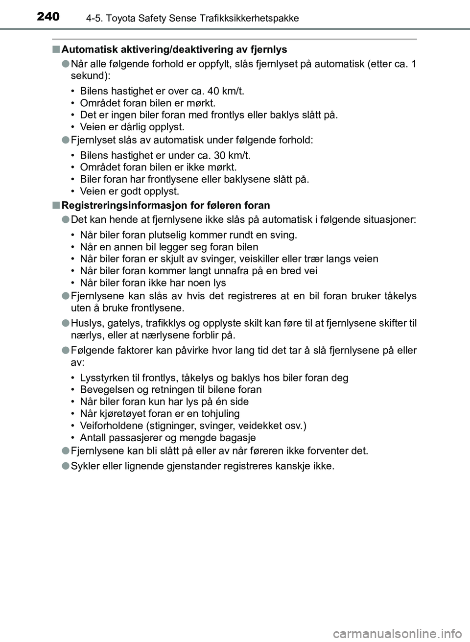 TOYOTA AURIS 2017 Instruksjoner for bruk (in Norwegian) 2404-5. Toyota Safety Sense Trafikksikkerhetspakke
UK AURIS_HB_EE (OM12K97NO)
nAutomatisk aktivering/deaktivering av fjernlys
lNår alle følgende forhold er oppfylt, slås fjernlyset på automatisk TOYOTA AURIS 2017 Instruksjoner for bruk (in Norwegian) 2404-5. Toyota Safety Sense Trafikksikkerhetspakke
UK AURIS_HB_EE (OM12K97NO)
nAutomatisk aktivering/deaktivering av fjernlys
lNår alle følgende forhold er oppfylt, slås fjernlyset på automatisk