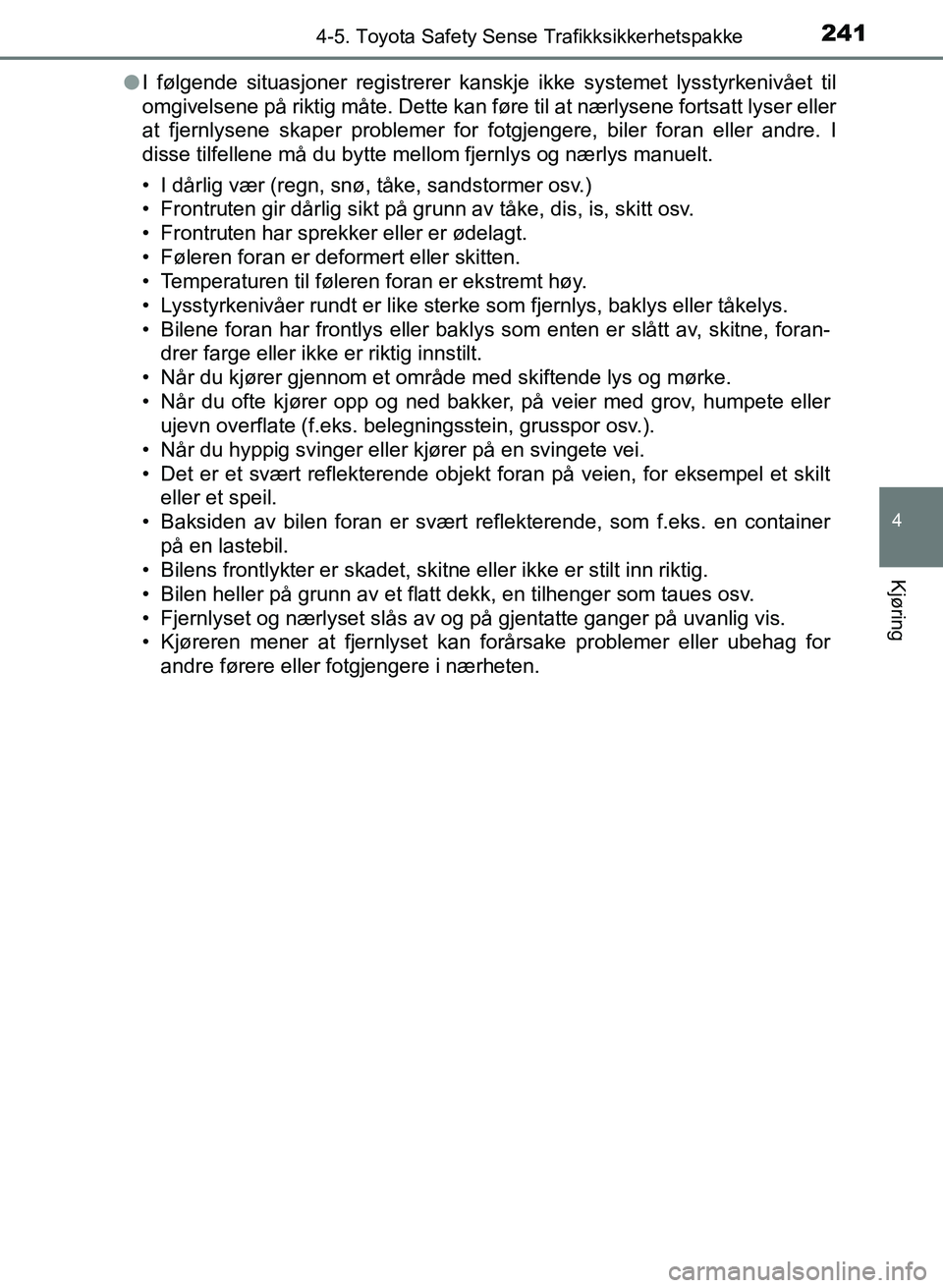 TOYOTA AURIS 2017 Instruksjoner for bruk (in Norwegian) 2414-5. Toyota Safety Sense Trafikksikkerhetspakke
UK AURIS_HB_EE (OM12K97NO)
4
Kjøring
lI følgende situasjoner registrerer kanskje ikke systemet lysstyrkenivået til
omgivelsene på riktig måte. TOYOTA AURIS 2017 Instruksjoner for bruk (in Norwegian) 2414-5. Toyota Safety Sense Trafikksikkerhetspakke
UK AURIS_HB_EE (OM12K97NO)
4
Kjøring
lI følgende situasjoner registrerer kanskje ikke systemet lysstyrkenivået til
omgivelsene på riktig måte.
