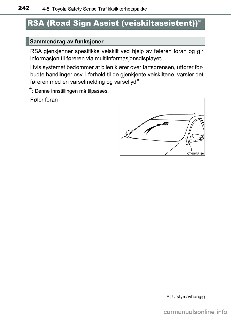 TOYOTA AURIS 2017 Instruksjoner for bruk (in Norwegian) 2424-5. Toyota Safety Sense Trafikksikkerhetspakke
UK AURIS_HB_EE (OM12K97NO)
RSA gjenkjenner spesifikke veiskilt ved hjelp av føleren foran og gir
informasjon til føreren via multiinformasjonsdis TOYOTA AURIS 2017 Instruksjoner for bruk (in Norwegian) 2424-5. Toyota Safety Sense Trafikksikkerhetspakke
UK AURIS_HB_EE (OM12K97NO)
RSA gjenkjenner spesifikke veiskilt ved hjelp av føleren foran og gir
informasjon til føreren via multiinformasjonsdis
