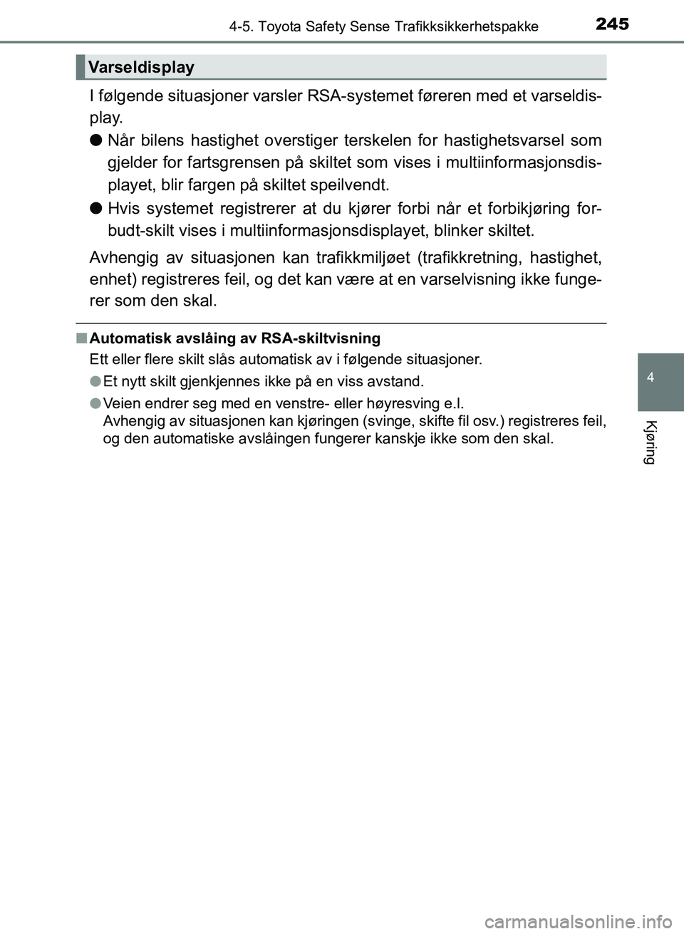 TOYOTA AURIS 2017 Instruksjoner for bruk (in Norwegian) 2454-5. Toyota Safety Sense Trafikksikkerhetspakke
UK AURIS_HB_EE (OM12K97NO)
4
Kjøring
I følgende situasjoner varsler RSA-systemet føreren med et varseldis-
play.
l Når bilens hastighet overstig TOYOTA AURIS 2017 Instruksjoner for bruk (in Norwegian) 2454-5. Toyota Safety Sense Trafikksikkerhetspakke
UK AURIS_HB_EE (OM12K97NO)
4
Kjøring
I følgende situasjoner varsler RSA-systemet føreren med et varseldis-
play.
l Når bilens hastighet overstig