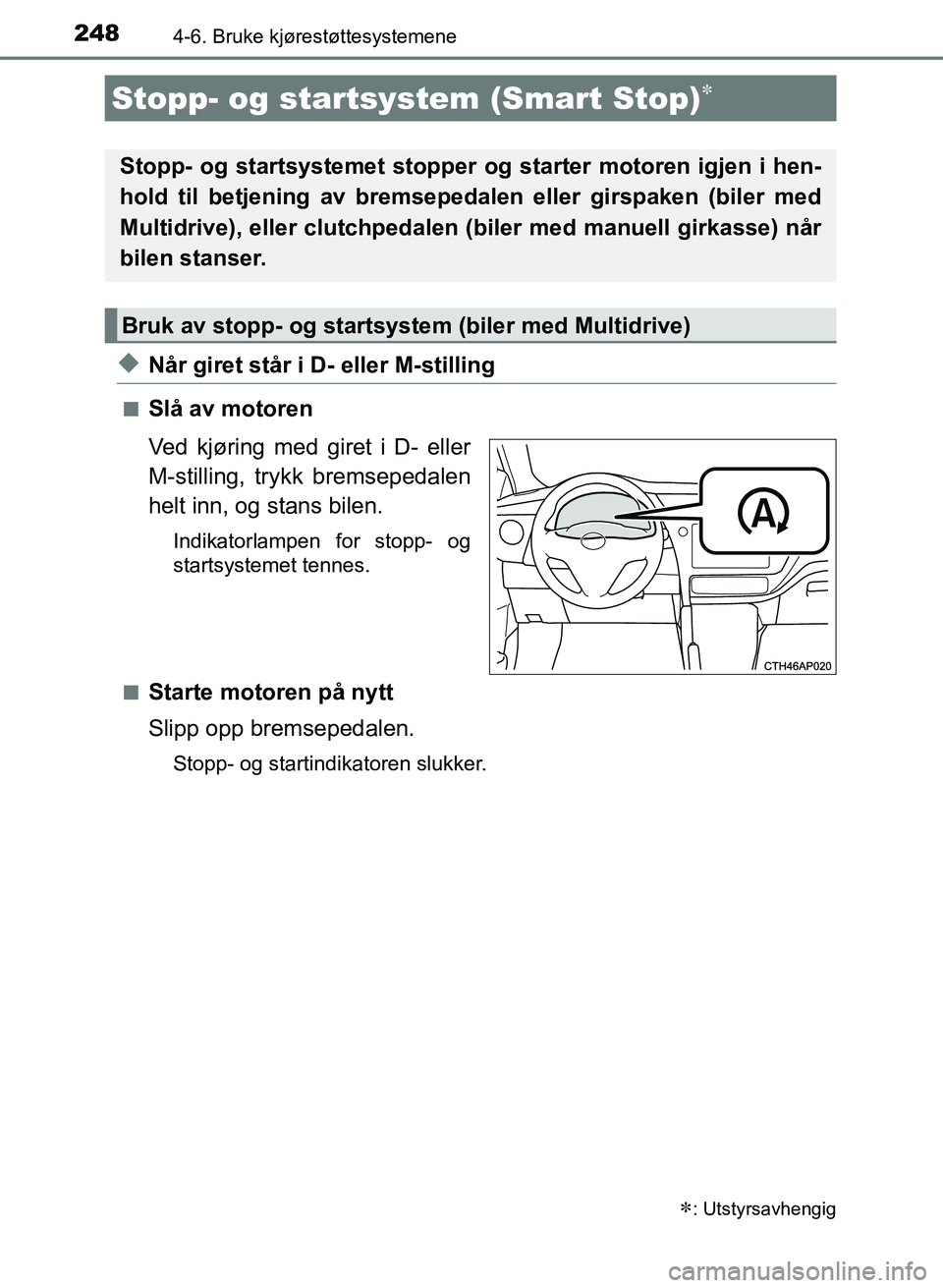 TOYOTA AURIS 2017 Instruksjoner for bruk (in Norwegian) 248
UK AURIS_HB_EE (OM12K97NO)
4-6. Bruke kjørestøttesystemene
uNår giret står i D- eller M-stilling
nSlå av motoren
Ved kjøring med giret i D- eller
M-stilling, trykk bremsepedalen
helt inn, o TOYOTA AURIS 2017 Instruksjoner for bruk (in Norwegian) 248
UK AURIS_HB_EE (OM12K97NO)
4-6. Bruke kjørestøttesystemene
uNår giret står i D- eller M-stilling
nSlå av motoren
Ved kjøring med giret i D- eller
M-stilling, trykk bremsepedalen
helt inn, o