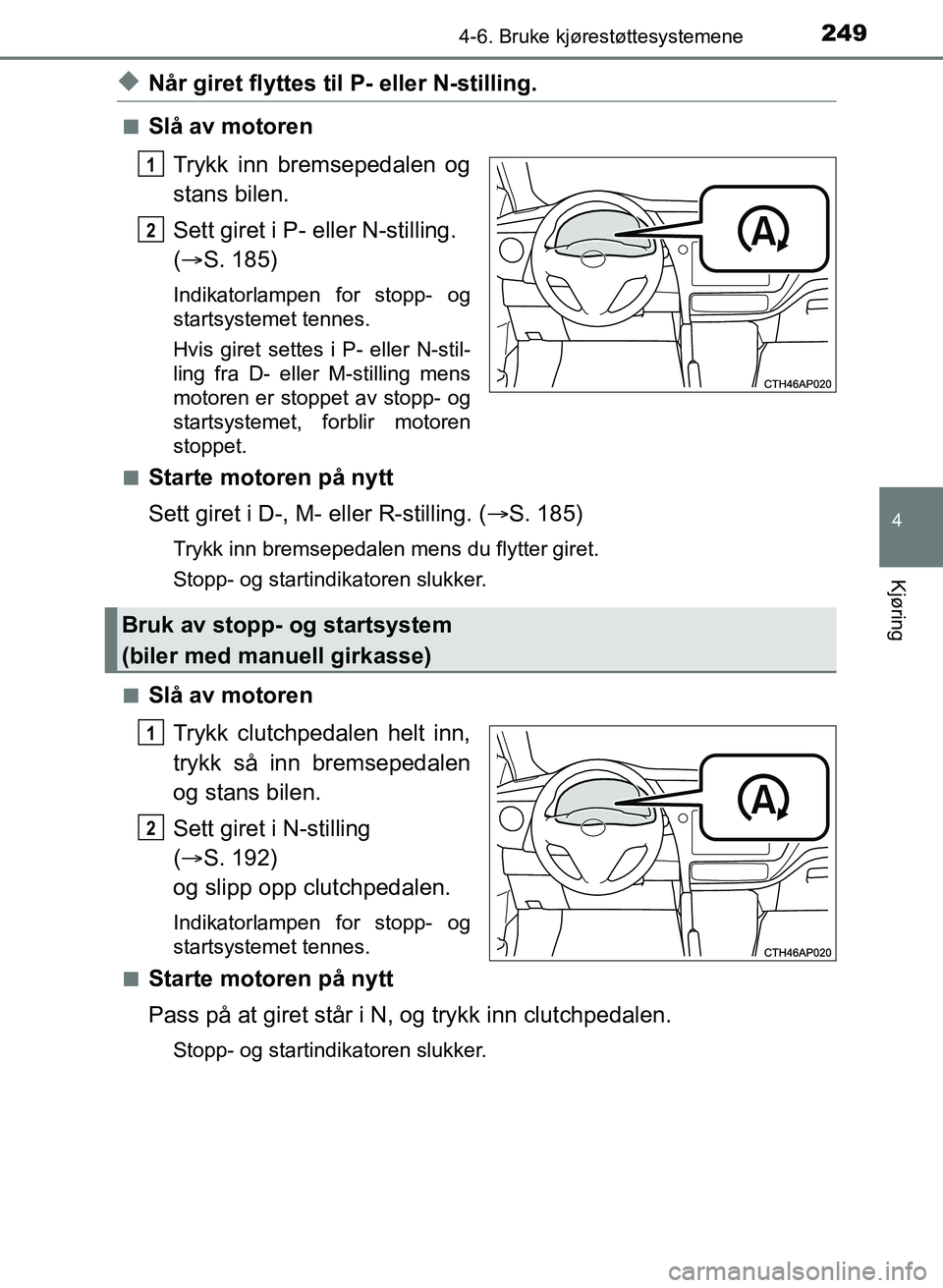 TOYOTA AURIS 2017 Instruksjoner for bruk (in Norwegian) 2494-6. Bruke kjørestøttesystemene
UK AURIS_HB_EE (OM12K97NO)
4
Kjøring
uNår giret flyttes til P- eller N-stilling.
nSlå av motoren
Trykk inn bremsepedalen og
stans bilen.
Sett giret i P- eller TOYOTA AURIS 2017 Instruksjoner for bruk (in Norwegian) 2494-6. Bruke kjørestøttesystemene
UK AURIS_HB_EE (OM12K97NO)
4
Kjøring
uNår giret flyttes til P- eller N-stilling.
nSlå av motoren
Trykk inn bremsepedalen og
stans bilen.
Sett giret i P- eller