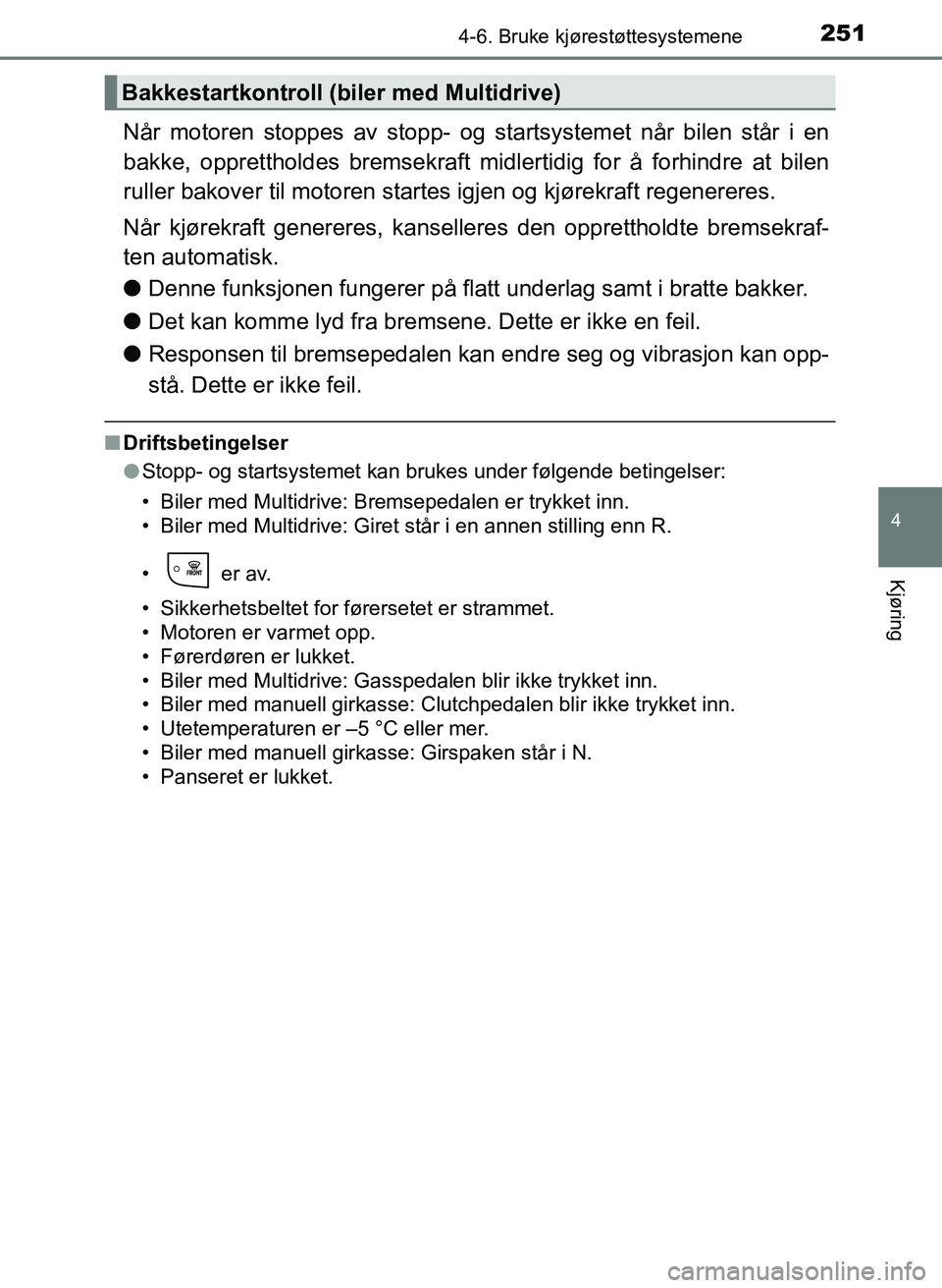 TOYOTA AURIS 2017 Instruksjoner for bruk (in Norwegian) 2514-6. Bruke kjørestøttesystemene
UK AURIS_HB_EE (OM12K97NO)
4
Kjøring
Når motoren stoppes av stopp- og startsystemet når bilen står i en
bakke, opprettholdes bremsekraft midlertidig for å fo TOYOTA AURIS 2017 Instruksjoner for bruk (in Norwegian) 2514-6. Bruke kjørestøttesystemene
UK AURIS_HB_EE (OM12K97NO)
4
Kjøring
Når motoren stoppes av stopp- og startsystemet når bilen står i en
bakke, opprettholdes bremsekraft midlertidig for å fo