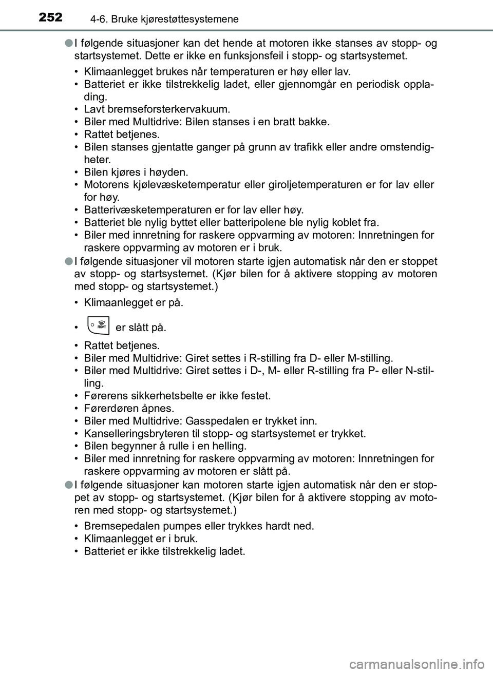 TOYOTA AURIS 2017 Instruksjoner for bruk (in Norwegian) 2524-6. Bruke kjørestøttesystemene
UK AURIS_HB_EE (OM12K97NO)l
I følgende situasjoner kan det hende at motoren ikke stanses av stopp- og
startsystemet. Dette er ikke en funksjonsfeil i stopp- og s TOYOTA AURIS 2017 Instruksjoner for bruk (in Norwegian) 2524-6. Bruke kjørestøttesystemene
UK AURIS_HB_EE (OM12K97NO)l
I følgende situasjoner kan det hende at motoren ikke stanses av stopp- og
startsystemet. Dette er ikke en funksjonsfeil i stopp- og s