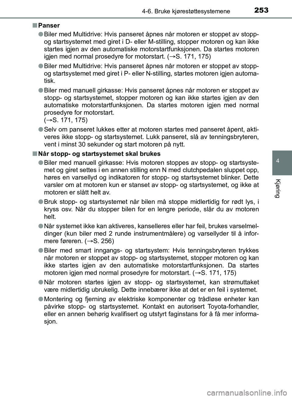TOYOTA AURIS 2017 Instruksjoner for bruk (in Norwegian) 2534-6. Bruke kjørestøttesystemene
UK AURIS_HB_EE (OM12K97NO)
4
Kjøring
nPanser
lBiler med Multidrive: Hvis panseret åpnes når motoren er stoppet av stopp-
og startsystemet med giret i D- eller TOYOTA AURIS 2017 Instruksjoner for bruk (in Norwegian) 2534-6. Bruke kjørestøttesystemene
UK AURIS_HB_EE (OM12K97NO)
4
Kjøring
nPanser
lBiler med Multidrive: Hvis panseret åpnes når motoren er stoppet av stopp-
og startsystemet med giret i D- eller