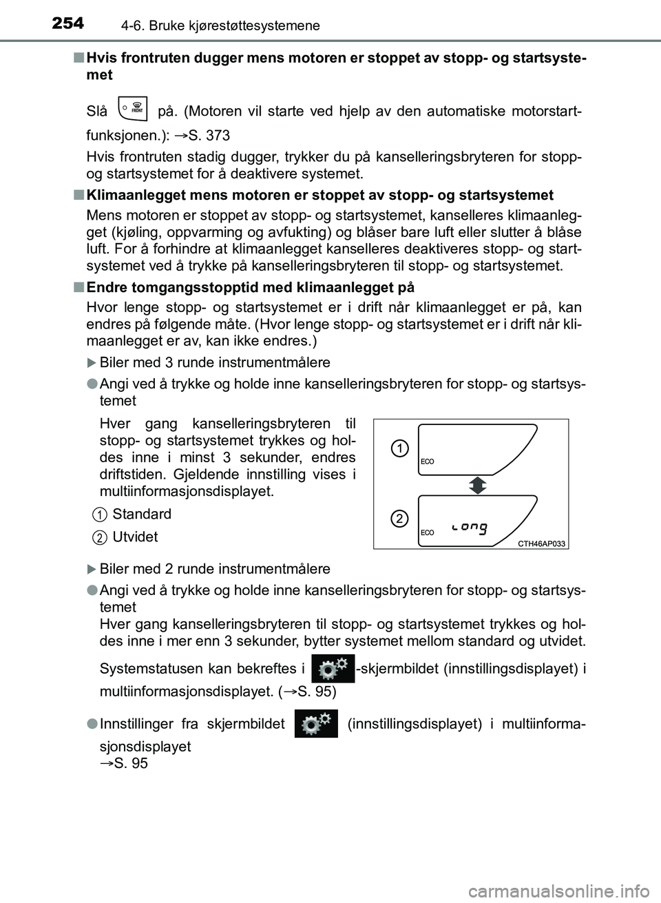 TOYOTA AURIS 2017 Instruksjoner for bruk (in Norwegian) 2544-6. Bruke kjørestøttesystemene
UK AURIS_HB_EE (OM12K97NO)n
Hvis frontruten dugger me ns motoren er stoppet av stopp- og startsyste-
met
Slå på. (Motoren vil starte ved hjelp av den automati TOYOTA AURIS 2017 Instruksjoner for bruk (in Norwegian) 2544-6. Bruke kjørestøttesystemene
UK AURIS_HB_EE (OM12K97NO)n
Hvis frontruten dugger me ns motoren er stoppet av stopp- og startsyste-
met
Slå på. (Motoren vil starte ved hjelp av den automati
