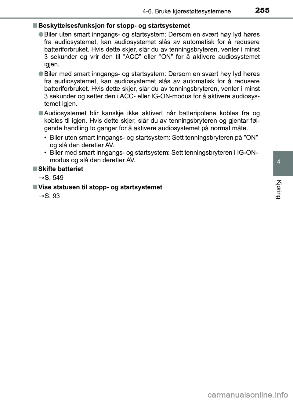TOYOTA AURIS 2017 Instruksjoner for bruk (in Norwegian) 2554-6. Bruke kjørestøttesystemene
UK AURIS_HB_EE (OM12K97NO)
4
Kjøring
nBeskyttelsesfunksjon for stopp- og startsystemet
lBiler uten smart inngangs- og startsys tem: Dersom en svært høy lyd hø TOYOTA AURIS 2017 Instruksjoner for bruk (in Norwegian) 2554-6. Bruke kjørestøttesystemene
UK AURIS_HB_EE (OM12K97NO)
4
Kjøring
nBeskyttelsesfunksjon for stopp- og startsystemet
lBiler uten smart inngangs- og startsys tem: Dersom en svært høy lyd hø