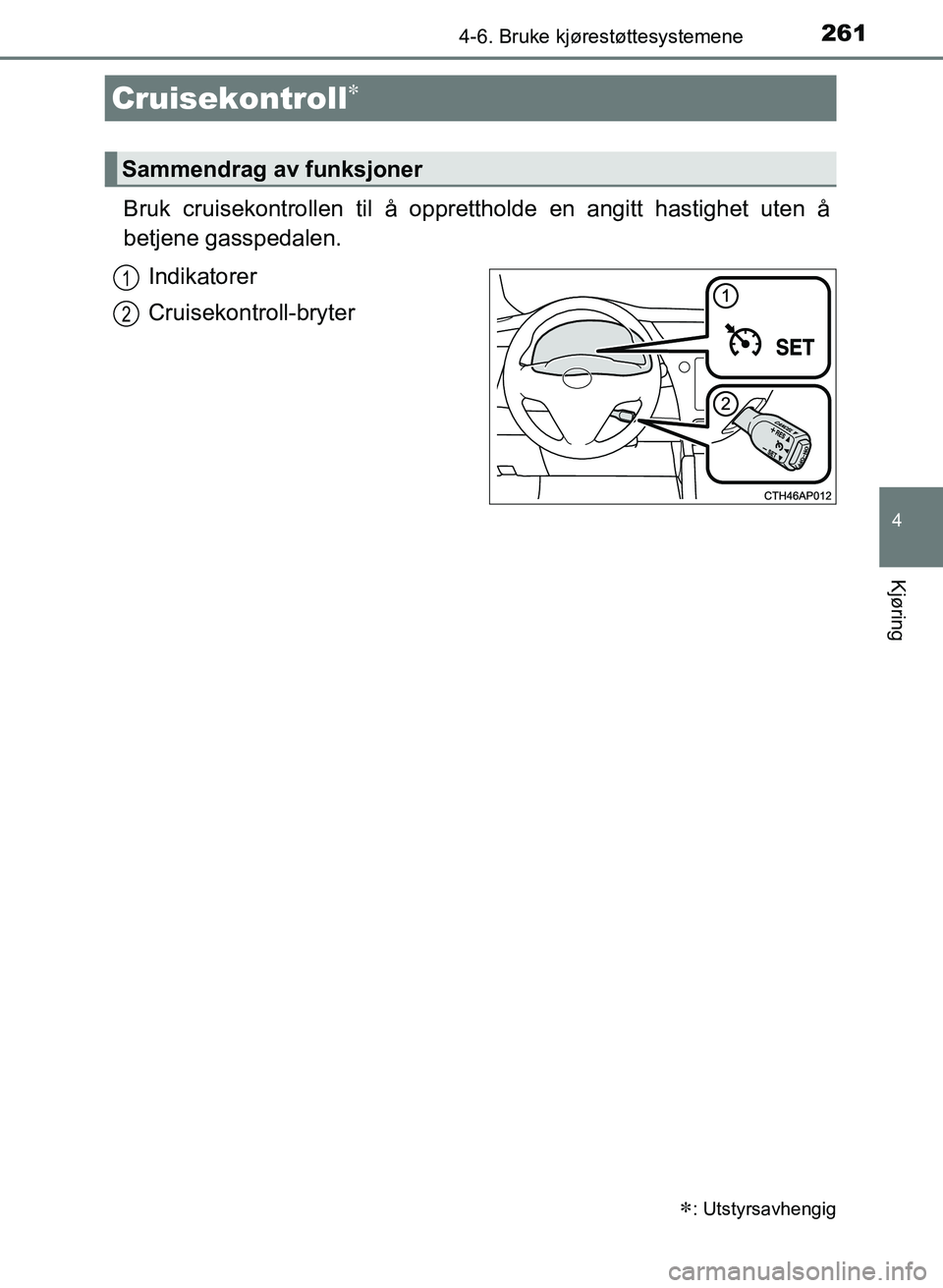 TOYOTA AURIS 2017 Instruksjoner for bruk (in Norwegian) 2614-6. Bruke kjørestøttesystemene
UK AURIS_HB_EE (OM12K97NO)
4
Kjøring
Bruk cruisekontrollen til å opprettholde en angitt hastighet uten å
betjene gasspedalen.
Indikatorer
Cruisekontroll-bryter TOYOTA AURIS 2017 Instruksjoner for bruk (in Norwegian) 2614-6. Bruke kjørestøttesystemene
UK AURIS_HB_EE (OM12K97NO)
4
Kjøring
Bruk cruisekontrollen til å opprettholde en angitt hastighet uten å
betjene gasspedalen.
Indikatorer
Cruisekontroll-bryter