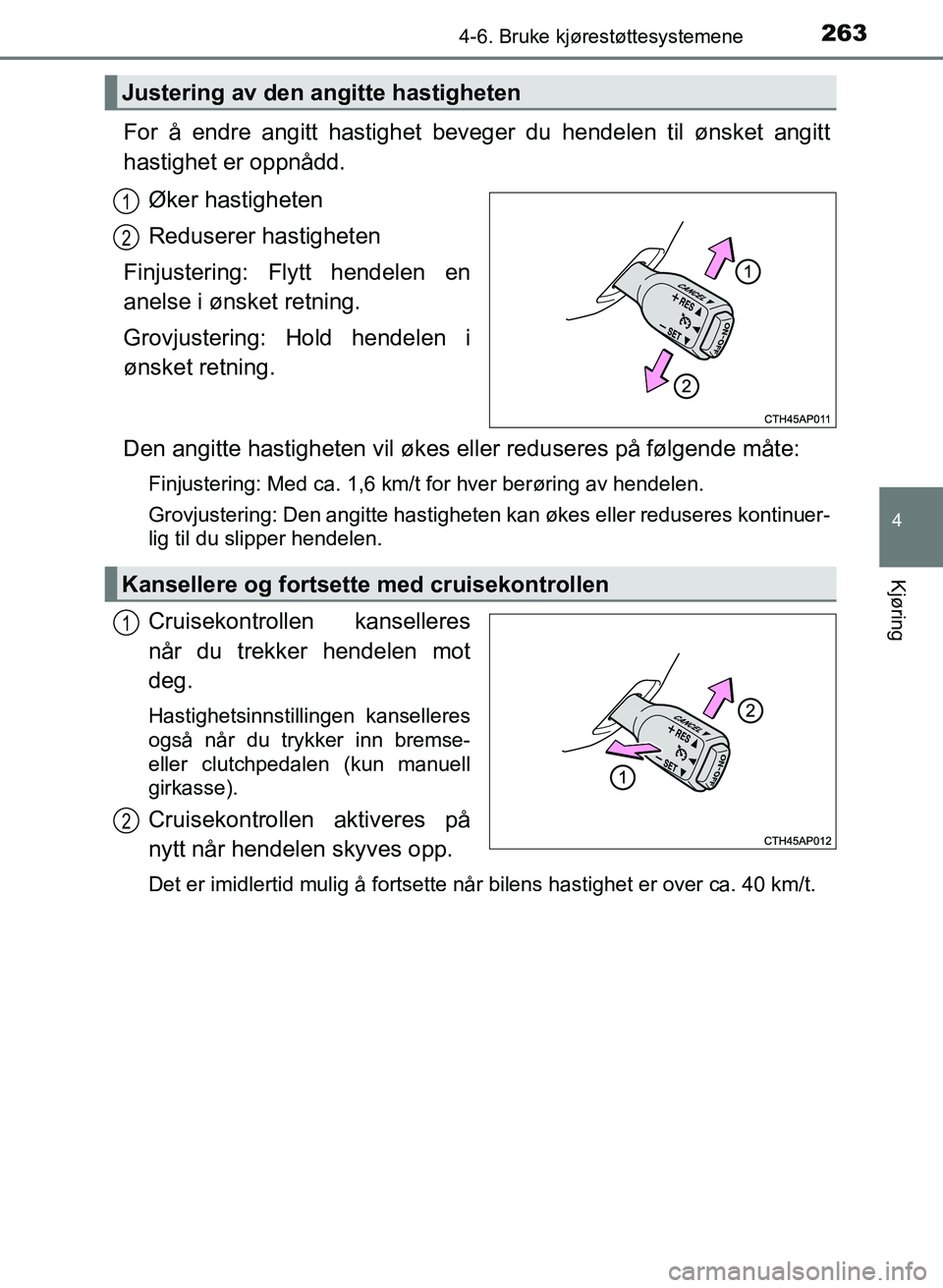 TOYOTA AURIS 2017 Instruksjoner for bruk (in Norwegian) 2634-6. Bruke kjørestøttesystemene
UK AURIS_HB_EE (OM12K97NO)
4
Kjøring
For å endre angitt hastighet beveger du hendelen til ønsket angitt
hastighet er oppnådd.Øker hastigheten
Reduserer hasti TOYOTA AURIS 2017 Instruksjoner for bruk (in Norwegian) 2634-6. Bruke kjørestøttesystemene
UK AURIS_HB_EE (OM12K97NO)
4
Kjøring
For å endre angitt hastighet beveger du hendelen til ønsket angitt
hastighet er oppnådd.Øker hastigheten
Reduserer hasti