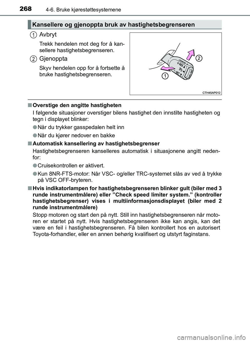 TOYOTA AURIS 2017 Instruksjoner for bruk (in Norwegian) 2684-6. Bruke kjørestøttesystemene
UK AURIS_HB_EE (OM12K97NO)
Avbryt
Trekk hendelen mot deg for å kan-
sellere hastighetsbegrenseren.
Gjenoppta
Skyv hendelen opp for å fortsette å
bruke hastighe TOYOTA AURIS 2017 Instruksjoner for bruk (in Norwegian) 2684-6. Bruke kjørestøttesystemene
UK AURIS_HB_EE (OM12K97NO)
Avbryt
Trekk hendelen mot deg for å kan-
sellere hastighetsbegrenseren.
Gjenoppta
Skyv hendelen opp for å fortsette å
bruke hastighe