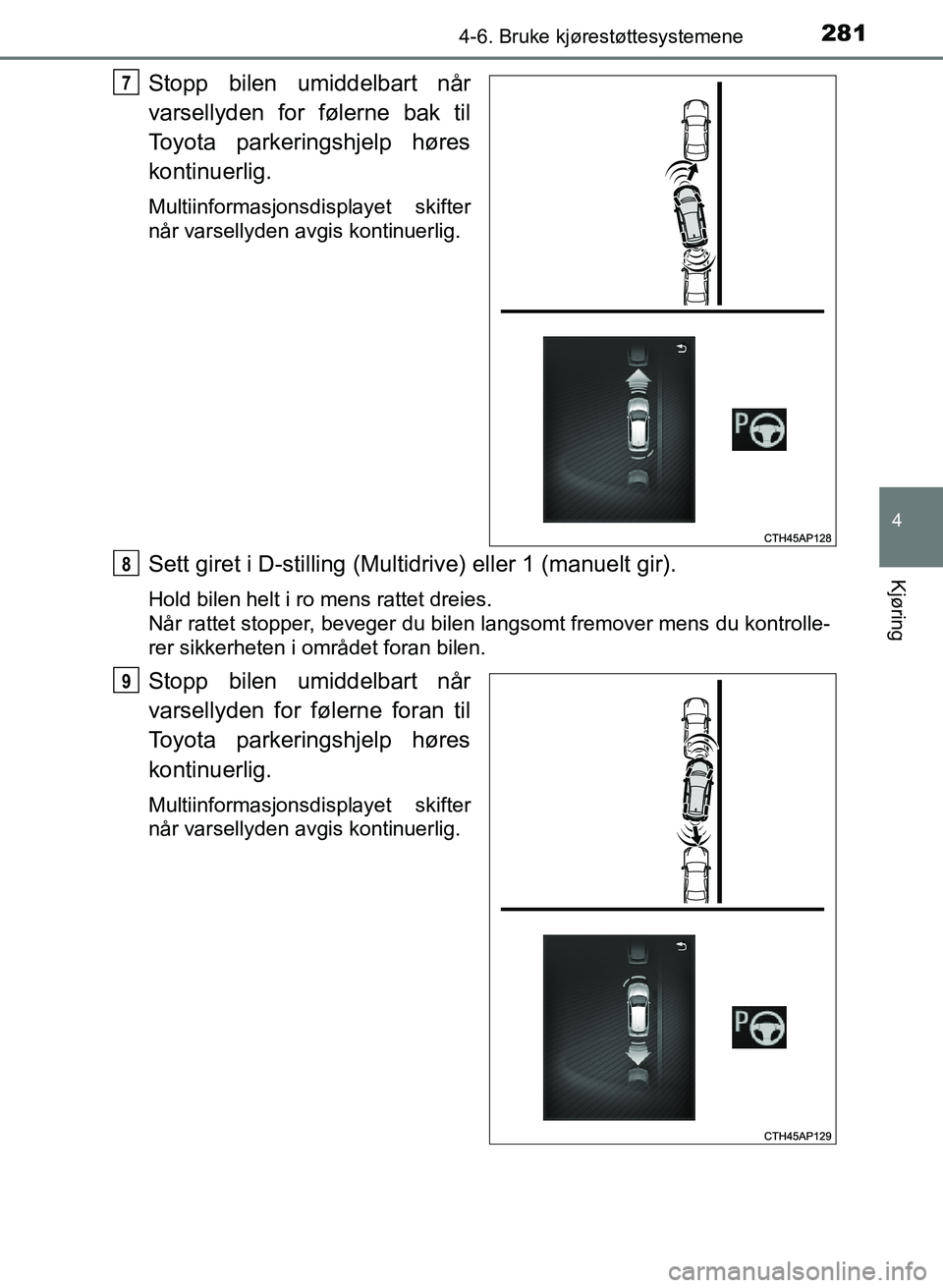 TOYOTA AURIS 2017 Instruksjoner for bruk (in Norwegian) 2814-6. Bruke kjørestøttesystemene
UK AURIS_HB_EE (OM12K97NO)
4
Kjøring
Stopp bilen umiddelbart når
varsellyden for følerne bak til
Toyota parkeringshjelp høres
kontinuerlig.
Multiinformasjonsd TOYOTA AURIS 2017 Instruksjoner for bruk (in Norwegian) 2814-6. Bruke kjørestøttesystemene
UK AURIS_HB_EE (OM12K97NO)
4
Kjøring
Stopp bilen umiddelbart når
varsellyden for følerne bak til
Toyota parkeringshjelp høres
kontinuerlig.
Multiinformasjonsd