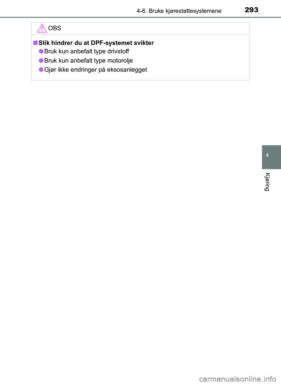 TOYOTA AURIS 2017 Instruksjoner for bruk (in Norwegian) 2934-6. Bruke kjørestøttesystemene
UK AURIS_HB_EE (OM12K97NO)
4
Kjøring
OBS
nSlik hindrer du at DPF-systemet svikter
l Bruk kun anbefalt type drivstoff
l Bruk kun anbefalt type motorolje
l Gjør i TOYOTA AURIS 2017 Instruksjoner for bruk (in Norwegian) 2934-6. Bruke kjørestøttesystemene
UK AURIS_HB_EE (OM12K97NO)
4
Kjøring
OBS
nSlik hindrer du at DPF-systemet svikter
l Bruk kun anbefalt type drivstoff
l Bruk kun anbefalt type motorolje
l Gjør i
