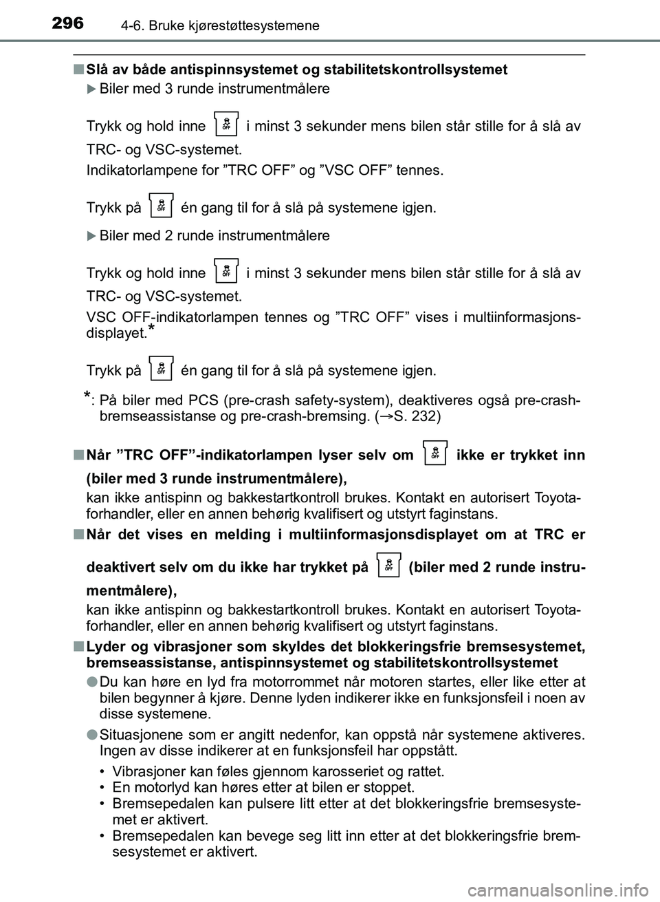 TOYOTA AURIS 2017 Instruksjoner for bruk (in Norwegian) 2964-6. Bruke kjørestøttesystemene
UK AURIS_HB_EE (OM12K97NO)
nSlå av både antispinnsystemet og stabilitetskontrollsystemet
Biler med 3 runde instrumentmålere
Trykk og hold inne i minst 3 TOYOTA AURIS 2017 Instruksjoner for bruk (in Norwegian) 2964-6. Bruke kjørestøttesystemene
UK AURIS_HB_EE (OM12K97NO)
nSlå av både antispinnsystemet og stabilitetskontrollsystemet
Biler med 3 runde instrumentmålere
Trykk og hold inne i minst 3