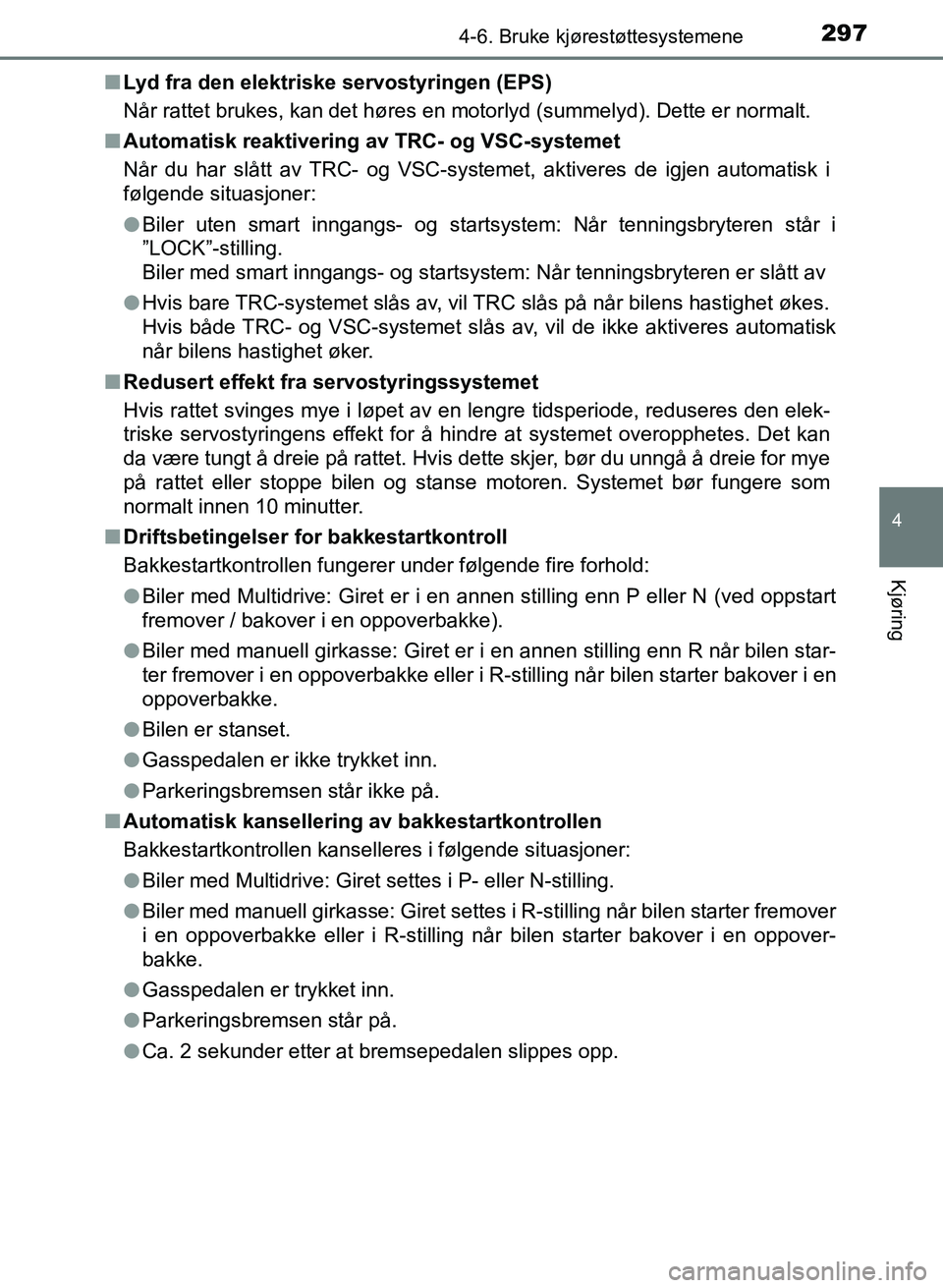 TOYOTA AURIS 2017 Instruksjoner for bruk (in Norwegian) 2974-6. Bruke kjørestøttesystemene
UK AURIS_HB_EE (OM12K97NO)
4
Kjøring
nLyd fra den elektriske servostyringen (EPS)
Når rattet brukes, kan det høres en motorlyd (summelyd). Dette er normalt.
n TOYOTA AURIS 2017 Instruksjoner for bruk (in Norwegian) 2974-6. Bruke kjørestøttesystemene
UK AURIS_HB_EE (OM12K97NO)
4
Kjøring
nLyd fra den elektriske servostyringen (EPS)
Når rattet brukes, kan det høres en motorlyd (summelyd). Dette er normalt.
n