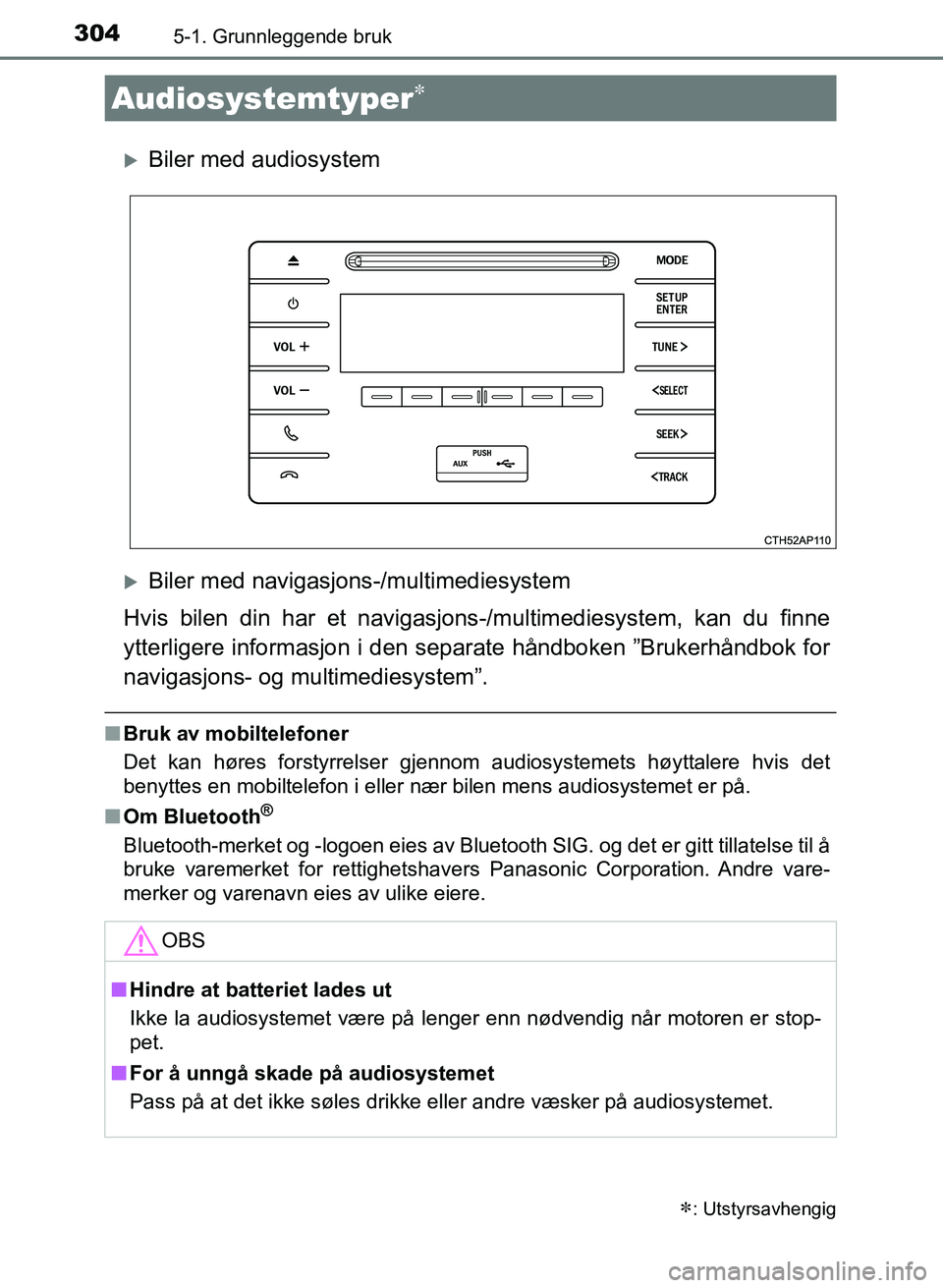 TOYOTA AURIS 2017 Instruksjoner for bruk (in Norwegian) 304
UK AURIS_HB_EE (OM12K97NO)
5-1. Grunnleggende bruk
Biler med audiosystem
Biler med navigasjons-/multimediesystem
Hvis bilen din har et navigasjons -/multimediesystem, kan du finne
ytterlige TOYOTA AURIS 2017 Instruksjoner for bruk (in Norwegian) 304
UK AURIS_HB_EE (OM12K97NO)
5-1. Grunnleggende bruk
Biler med audiosystem
Biler med navigasjons-/multimediesystem
Hvis bilen din har et navigasjons -/multimediesystem, kan du finne
ytterlige