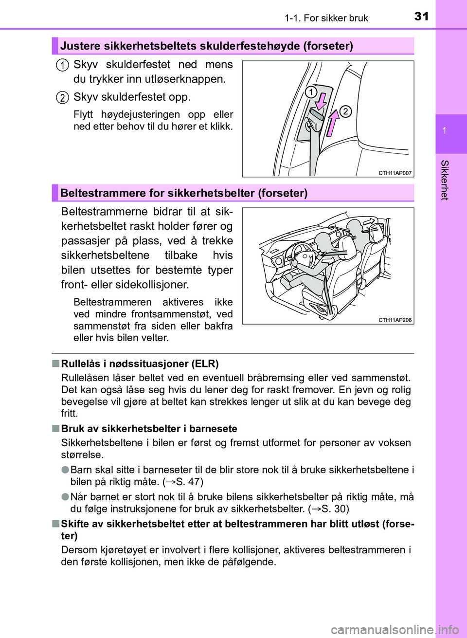 TOYOTA AURIS 2017 Instruksjoner for bruk (in Norwegian) 311-1. For sikker bruk
1
Sikkerhet
UK AURIS_HB_EE (OM12K97NO)
Skyv skulderfestet ned mens
du trykker inn utløserknappen.
Skyv skulderfestet opp.
Flytt høydejusteringen opp eller
ned etter behov til TOYOTA AURIS 2017 Instruksjoner for bruk (in Norwegian) 311-1. For sikker bruk
1
Sikkerhet
UK AURIS_HB_EE (OM12K97NO)
Skyv skulderfestet ned mens
du trykker inn utløserknappen.
Skyv skulderfestet opp.
Flytt høydejusteringen opp eller
ned etter behov til
