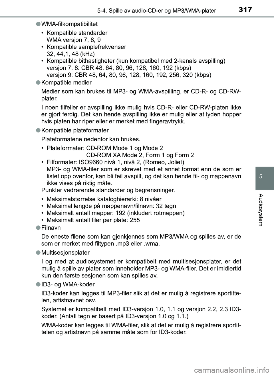 TOYOTA AURIS 2017 Instruksjoner for bruk (in Norwegian) 3175-4. Spille av audio-CD-er og MP3/WMA-plater
UK AURIS_HB_EE (OM12K97NO)
5
Audiosystem
lWMA-filkompatibilitet
• Kompatible standarder
WMA versjon 7, 8, 9
• Kompatible samplefrekvenser
32, 44,1, TOYOTA AURIS 2017 Instruksjoner for bruk (in Norwegian) 3175-4. Spille av audio-CD-er og MP3/WMA-plater
UK AURIS_HB_EE (OM12K97NO)
5
Audiosystem
lWMA-filkompatibilitet
• Kompatible standarder
WMA versjon 7, 8, 9
• Kompatible samplefrekvenser
32, 44,1,