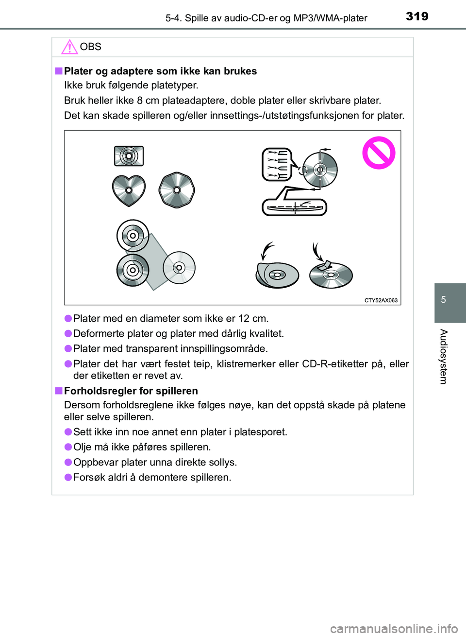 TOYOTA AURIS 2017 Instruksjoner for bruk (in Norwegian) 3195-4. Spille av audio-CD-er og MP3/WMA-plater
UK AURIS_HB_EE (OM12K97NO)
5
Audiosystem
OBS
nPlater og adaptere som ikke kan brukes
Ikke bruk følgende platetyper.
Bruk heller ikke 8 cm plateadapter TOYOTA AURIS 2017 Instruksjoner for bruk (in Norwegian) 3195-4. Spille av audio-CD-er og MP3/WMA-plater
UK AURIS_HB_EE (OM12K97NO)
5
Audiosystem
OBS
nPlater og adaptere som ikke kan brukes
Ikke bruk følgende platetyper.
Bruk heller ikke 8 cm plateadapter
