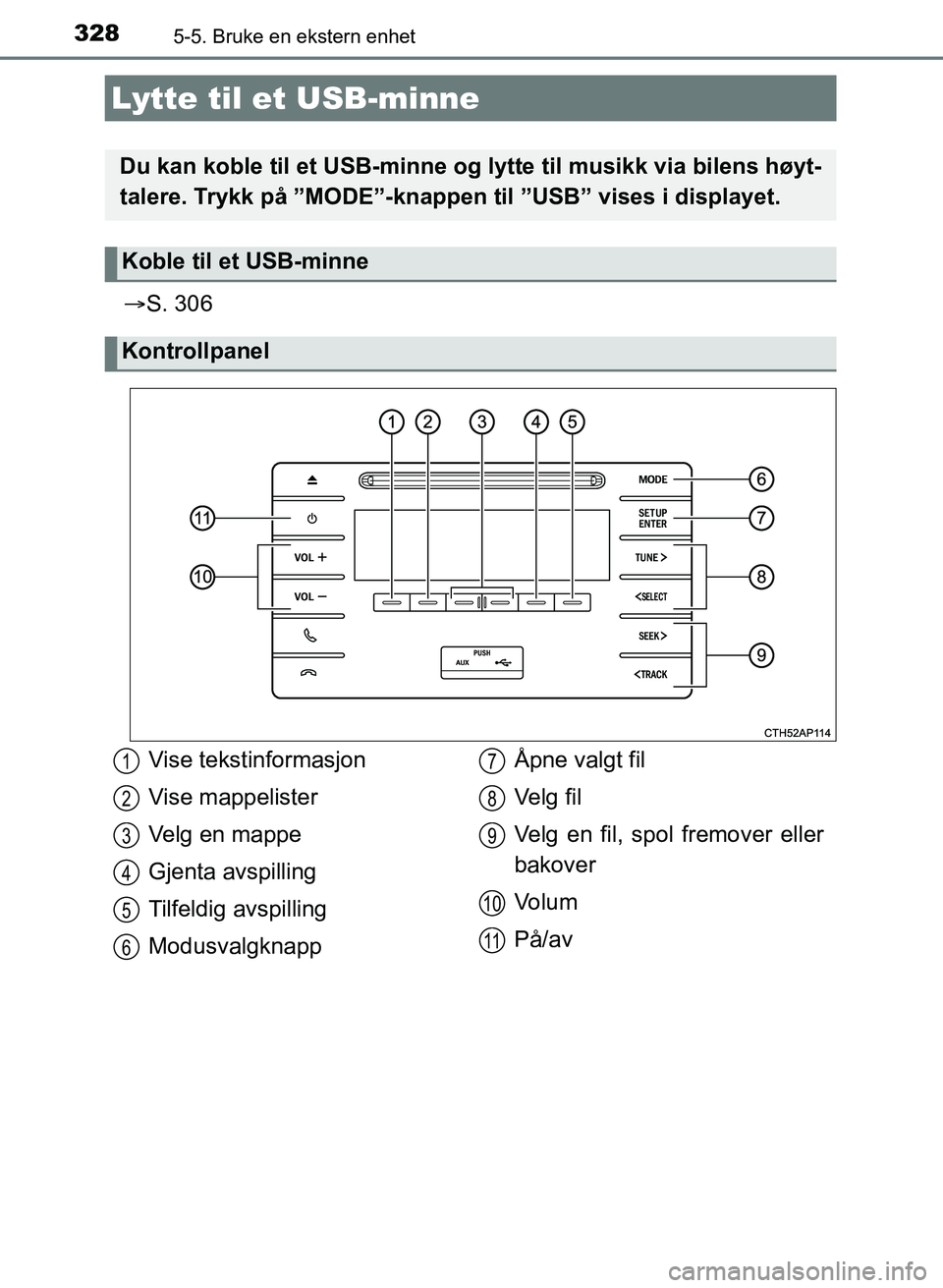 TOYOTA AURIS 2017 Instruksjoner for bruk (in Norwegian) 3285-5. Bruke en ekstern enhet
UK AURIS_HB_EE (OM12K97NO)
S. 306
Lytte til et USB-minne
Du kan koble til et USB-minne og lytte til musikk via bilens høyt-
talere. Trykk på ”MODE”-knappen ti TOYOTA AURIS 2017 Instruksjoner for bruk (in Norwegian) 3285-5. Bruke en ekstern enhet
UK AURIS_HB_EE (OM12K97NO)
S. 306
Lytte til et USB-minne
Du kan koble til et USB-minne og lytte til musikk via bilens høyt-
talere. Trykk på ”MODE”-knappen ti