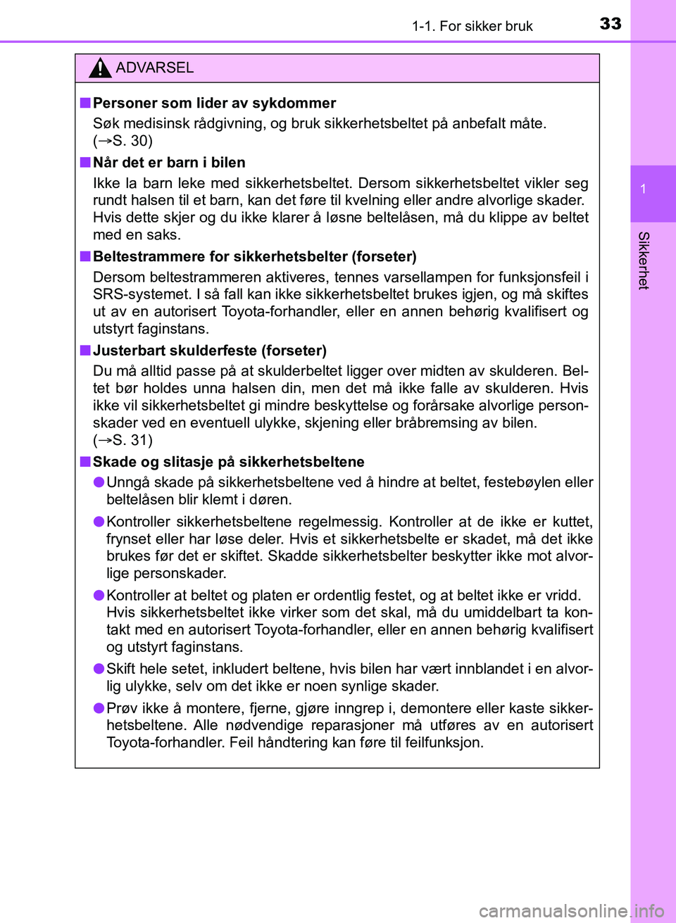 TOYOTA AURIS 2017 Instruksjoner for bruk (in Norwegian) 331-1. For sikker bruk
1
Sikkerhet
UK AURIS_HB_EE (OM12K97NO)
ADVARSEL
nPersoner som lider av sykdommer
Søk medisinsk rådgivning, og bruk sikkerhetsbeltet på anbefalt måte.
(S. 30)
n Når det TOYOTA AURIS 2017 Instruksjoner for bruk (in Norwegian) 331-1. For sikker bruk
1
Sikkerhet
UK AURIS_HB_EE (OM12K97NO)
ADVARSEL
nPersoner som lider av sykdommer
Søk medisinsk rådgivning, og bruk sikkerhetsbeltet på anbefalt måte.
(S. 30)
n Når det