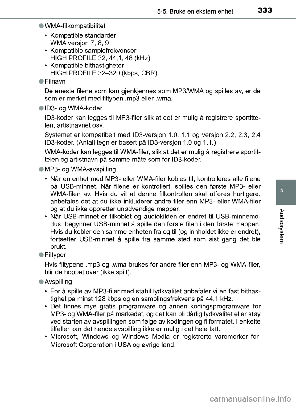 TOYOTA AURIS 2017 Instruksjoner for bruk (in Norwegian) 3335-5. Bruke en ekstern enhet
UK AURIS_HB_EE (OM12K97NO)
5
Audiosystem
lWMA-filkompatibilitet
• Kompatible standarder
WMA versjon 7, 8, 9
• Kompatible samplefrekvenser
HIGH PROFILE 32, 44,1, 48 TOYOTA AURIS 2017 Instruksjoner for bruk (in Norwegian) 3335-5. Bruke en ekstern enhet
UK AURIS_HB_EE (OM12K97NO)
5
Audiosystem
lWMA-filkompatibilitet
• Kompatible standarder
WMA versjon 7, 8, 9
• Kompatible samplefrekvenser
HIGH PROFILE 32, 44,1, 48