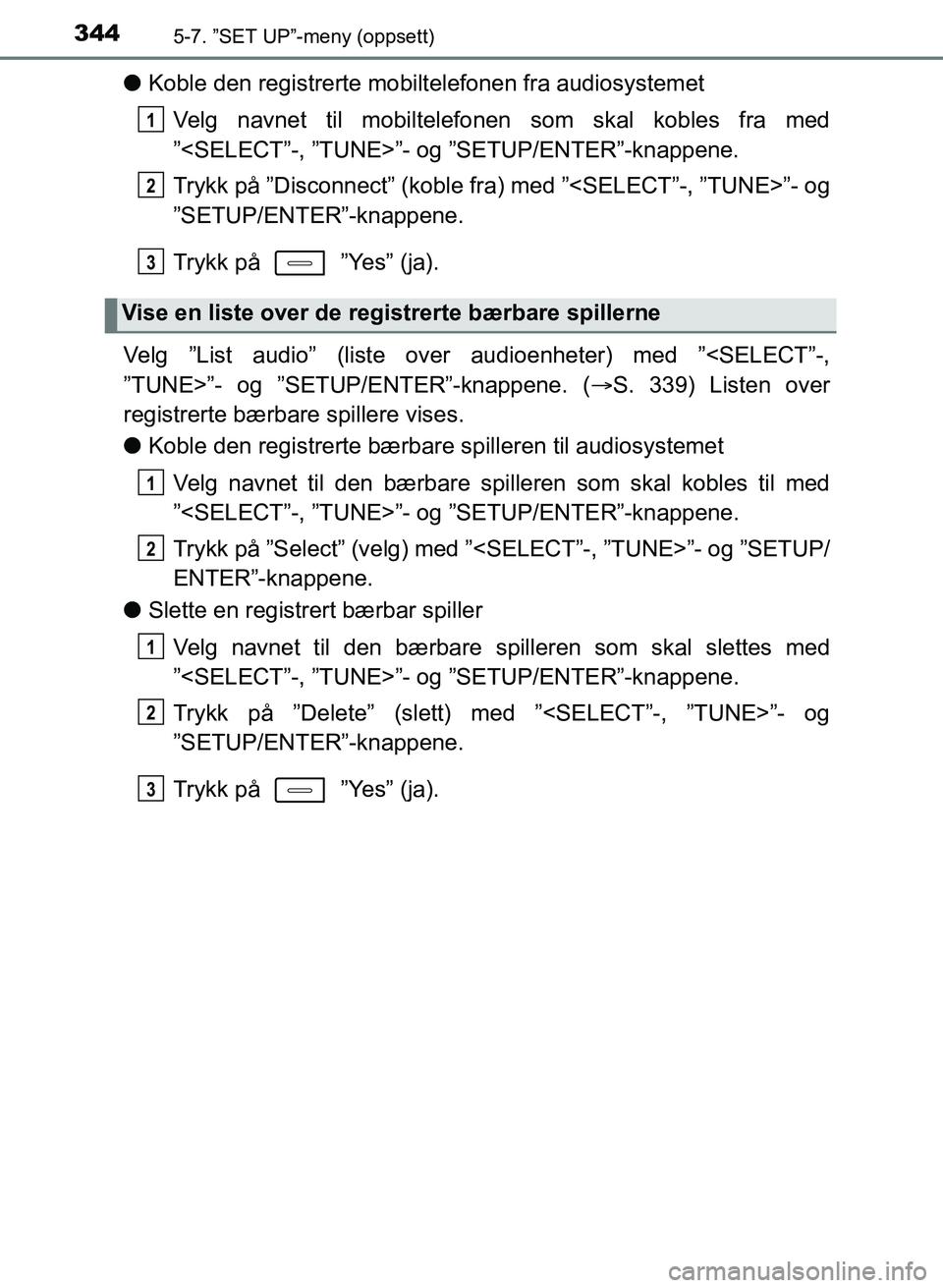 TOYOTA AURIS 2017  Instruksjoner for bruk (in Norwegian) 3445-7. ”SET UP”-meny (oppsett)
UK AURIS_HB_EE  (OM12K97NO)
lKoble den registrerte mobilt elefonen fra audiosystemet
Velg navnet til mobiltelefonen som skal kobles fra med
”<SELECT”-, ”TUNE>