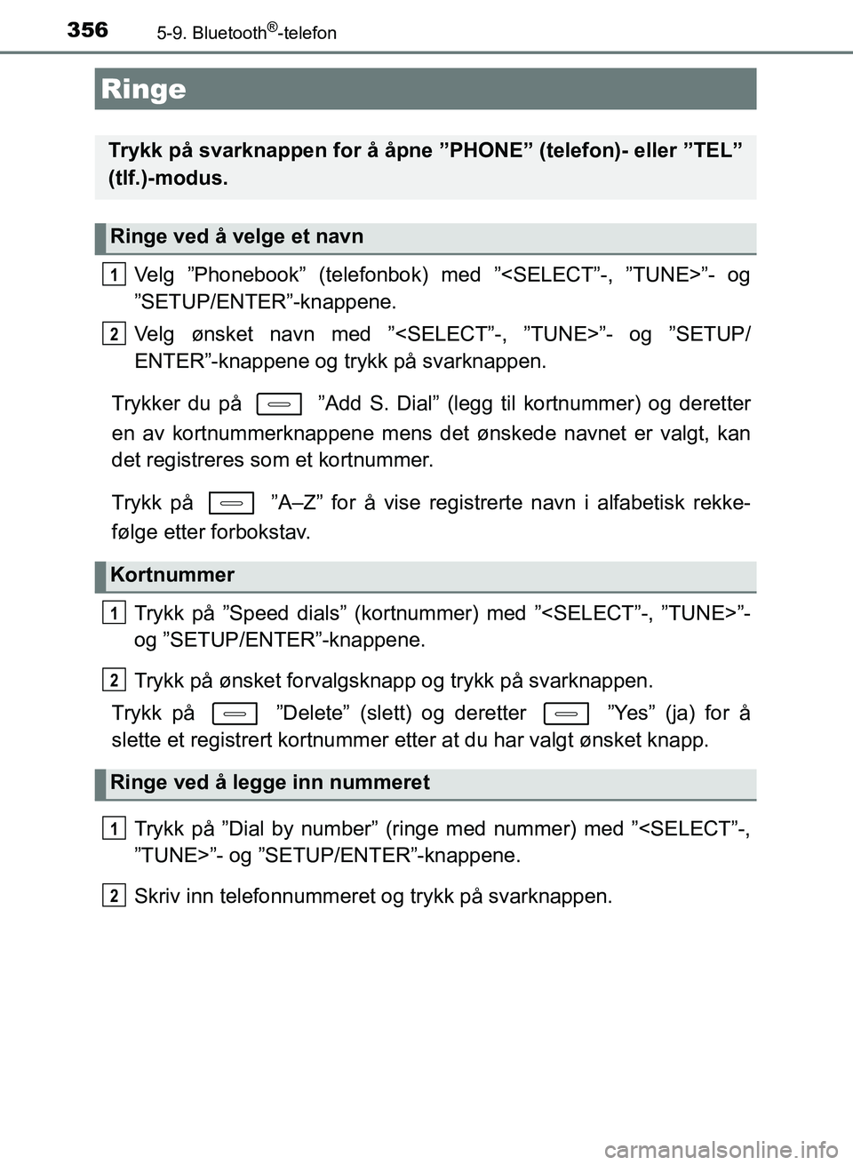 TOYOTA AURIS 2017 Instruksjoner for bruk (in Norwegian) 356
UK AURIS_HB_EE (OM12K97NO)
5-9. Bluetooth®-telefon
Velg ”Phonebook” (telefonbok) med ”<SELECT”-, ”TUNE>”- og
”SETUP/ENTER”-knappene.
Velg ønsket navn med ”<SELECT”-, ”TUNE TOYOTA AURIS 2017 Instruksjoner for bruk (in Norwegian) 356
UK AURIS_HB_EE (OM12K97NO)
5-9. Bluetooth®-telefon
Velg ”Phonebook” (telefonbok) med ”<SELECT”-, ”TUNE>”- og
”SETUP/ENTER”-knappene.
Velg ønsket navn med ”<SELECT”-, ”TUNE