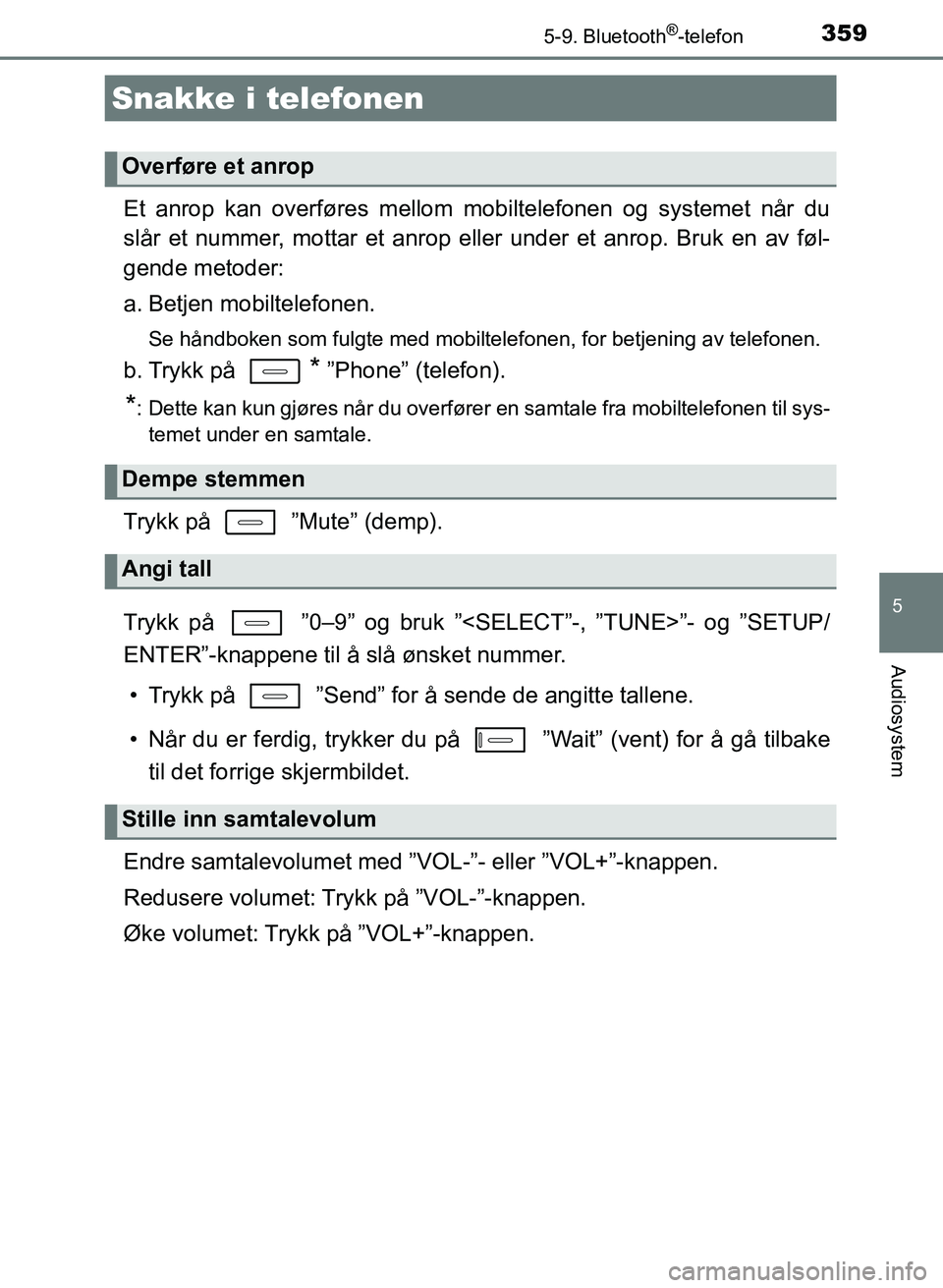 TOYOTA AURIS 2017 Instruksjoner for bruk (in Norwegian) 3595-9. Bluetooth®-telefon
UK AURIS_HB_EE (OM12K97NO)
5
Audiosystem
Et anrop kan overføres mellom mobiltelefonen og systemet når du
slår et nummer, mottar et anrop eller under et anrop. Bruk en a TOYOTA AURIS 2017 Instruksjoner for bruk (in Norwegian) 3595-9. Bluetooth®-telefon
UK AURIS_HB_EE (OM12K97NO)
5
Audiosystem
Et anrop kan overføres mellom mobiltelefonen og systemet når du
slår et nummer, mottar et anrop eller under et anrop. Bruk en a