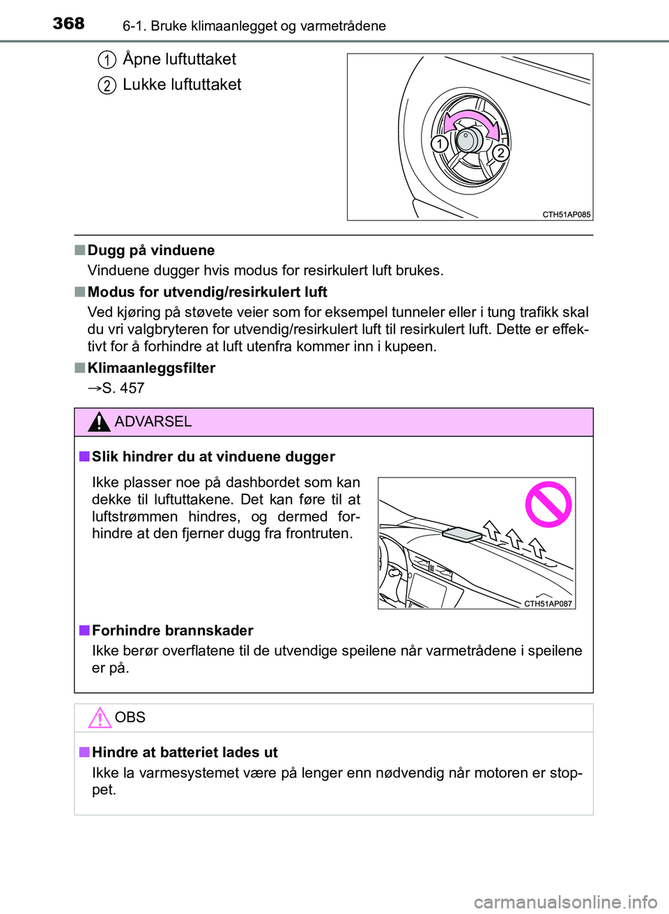 TOYOTA AURIS 2017 Instruksjoner for bruk (in Norwegian) 3686-1. Bruke klimaanlegget og varmetrådene
UK AURIS_HB_EE (OM12K97NO)
Åpne luftuttaket
Lukke luftuttaket
nDugg på vinduene
Vinduene dugger hvis modus for resirkulert luft brukes.
n Modus for utve TOYOTA AURIS 2017 Instruksjoner for bruk (in Norwegian) 3686-1. Bruke klimaanlegget og varmetrådene
UK AURIS_HB_EE (OM12K97NO)
Åpne luftuttaket
Lukke luftuttaket
nDugg på vinduene
Vinduene dugger hvis modus for resirkulert luft brukes.
n Modus for utve