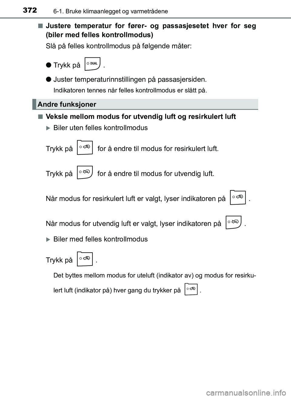 TOYOTA AURIS 2017 Instruksjoner for bruk (in Norwegian) 3726-1. Bruke klimaanlegget og varmetrådene
UK AURIS_HB_EE (OM12K97NO)n
Justere temperatur for fører- og passasjesetet hver for seg
(biler med felles kontrollmodus)
Slå på felles kontrollmodus p TOYOTA AURIS 2017 Instruksjoner for bruk (in Norwegian) 3726-1. Bruke klimaanlegget og varmetrådene
UK AURIS_HB_EE (OM12K97NO)n
Justere temperatur for fører- og passasjesetet hver for seg
(biler med felles kontrollmodus)
Slå på felles kontrollmodus p