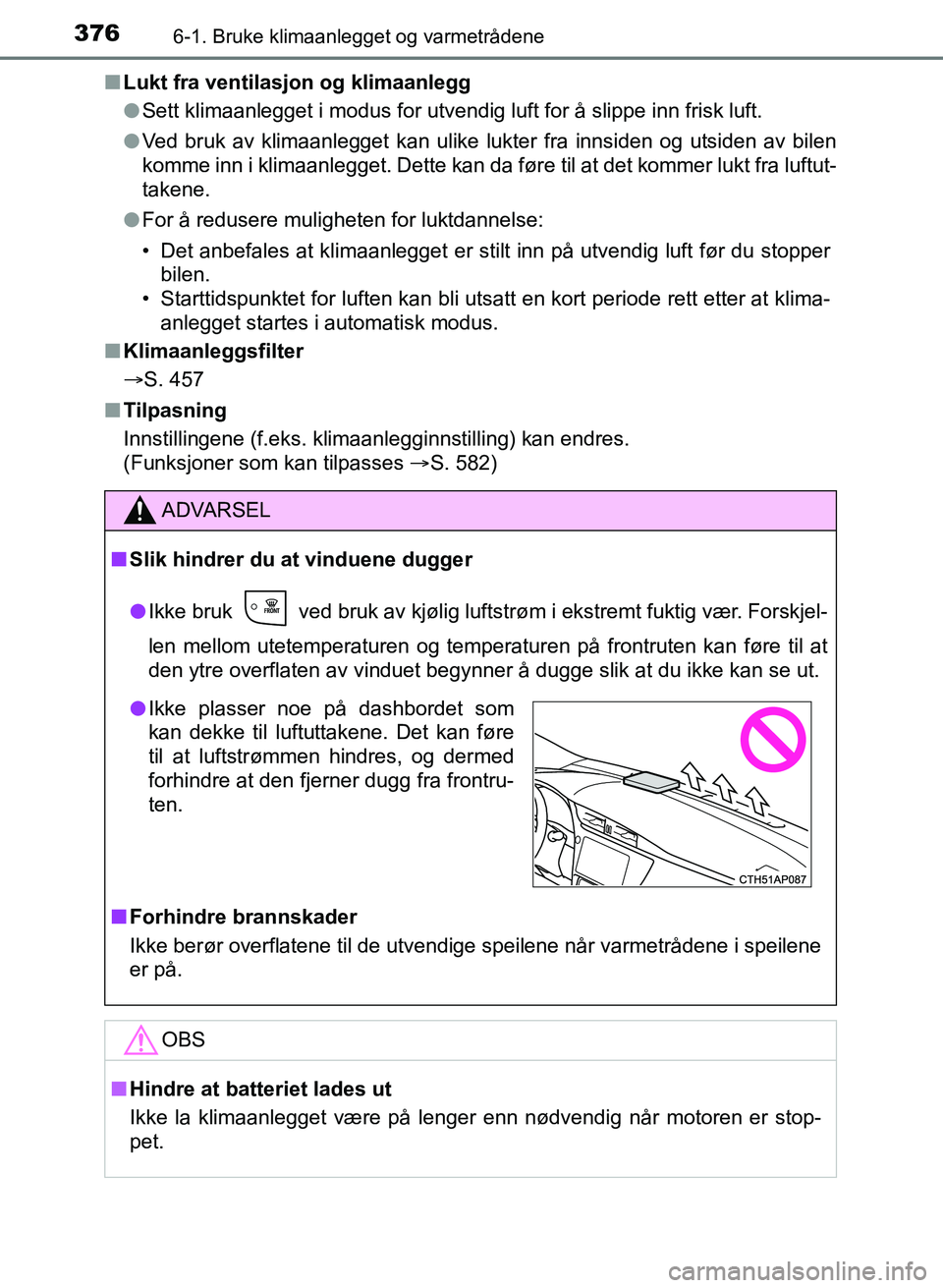 TOYOTA AURIS 2017 Instruksjoner for bruk (in Norwegian) 3766-1. Bruke klimaanlegget og varmetrådene
UK AURIS_HB_EE (OM12K97NO)n
Lukt fra ventilasjon og klimaanlegg
lSett klimaanlegget i modus for utvendig luft for å slippe inn frisk luft.
l Ved bruk av TOYOTA AURIS 2017 Instruksjoner for bruk (in Norwegian) 3766-1. Bruke klimaanlegget og varmetrådene
UK AURIS_HB_EE (OM12K97NO)n
Lukt fra ventilasjon og klimaanlegg
lSett klimaanlegget i modus for utvendig luft for å slippe inn frisk luft.
l Ved bruk av