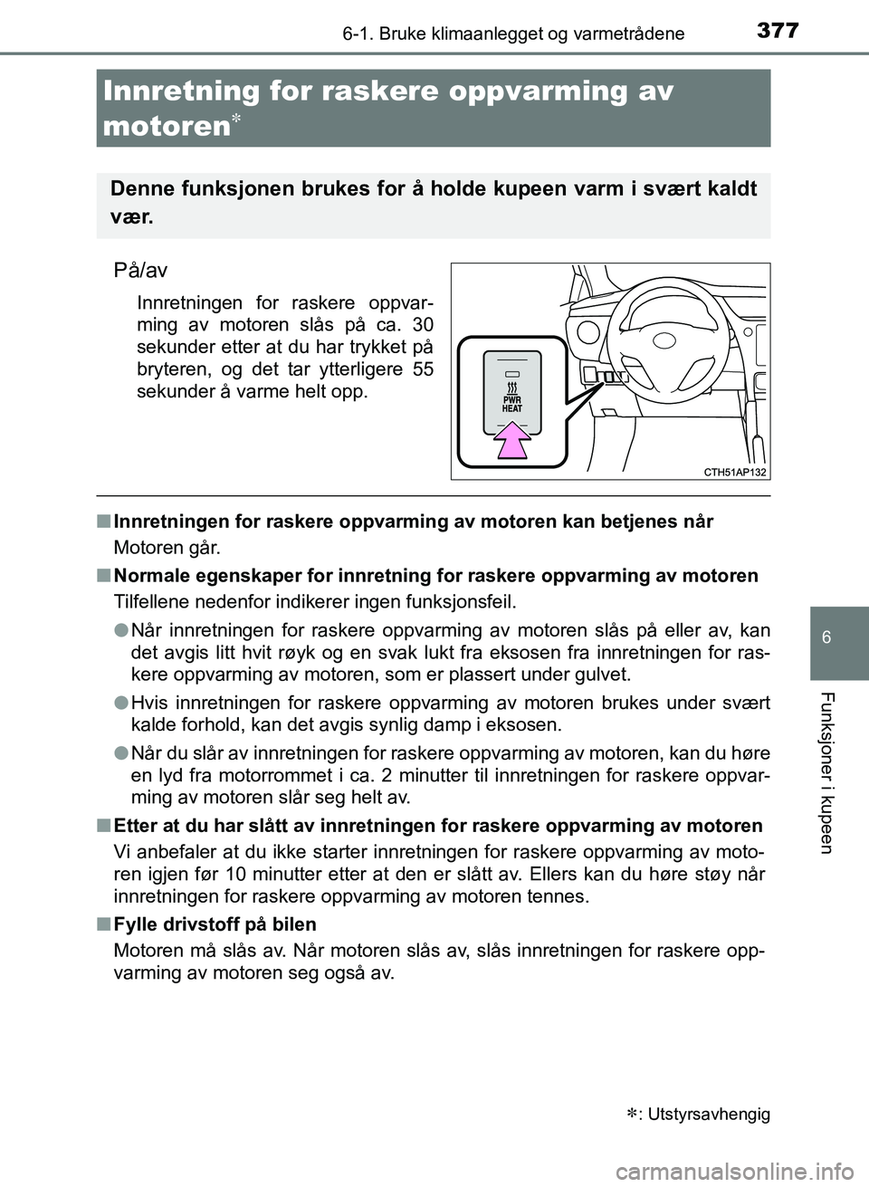 TOYOTA AURIS 2017 Instruksjoner for bruk (in Norwegian) 3776-1. Bruke klimaanlegget og varmetrådene
UK AURIS_HB_EE (OM12K97NO)
6
Funksjoner i kupeen
På/av
Innretningen for raskere oppvar-
ming av motoren slås på ca. 30
sekunder etter at du har trykket TOYOTA AURIS 2017 Instruksjoner for bruk (in Norwegian) 3776-1. Bruke klimaanlegget og varmetrådene
UK AURIS_HB_EE (OM12K97NO)
6
Funksjoner i kupeen
På/av
Innretningen for raskere oppvar-
ming av motoren slås på ca. 30
sekunder etter at du har trykket